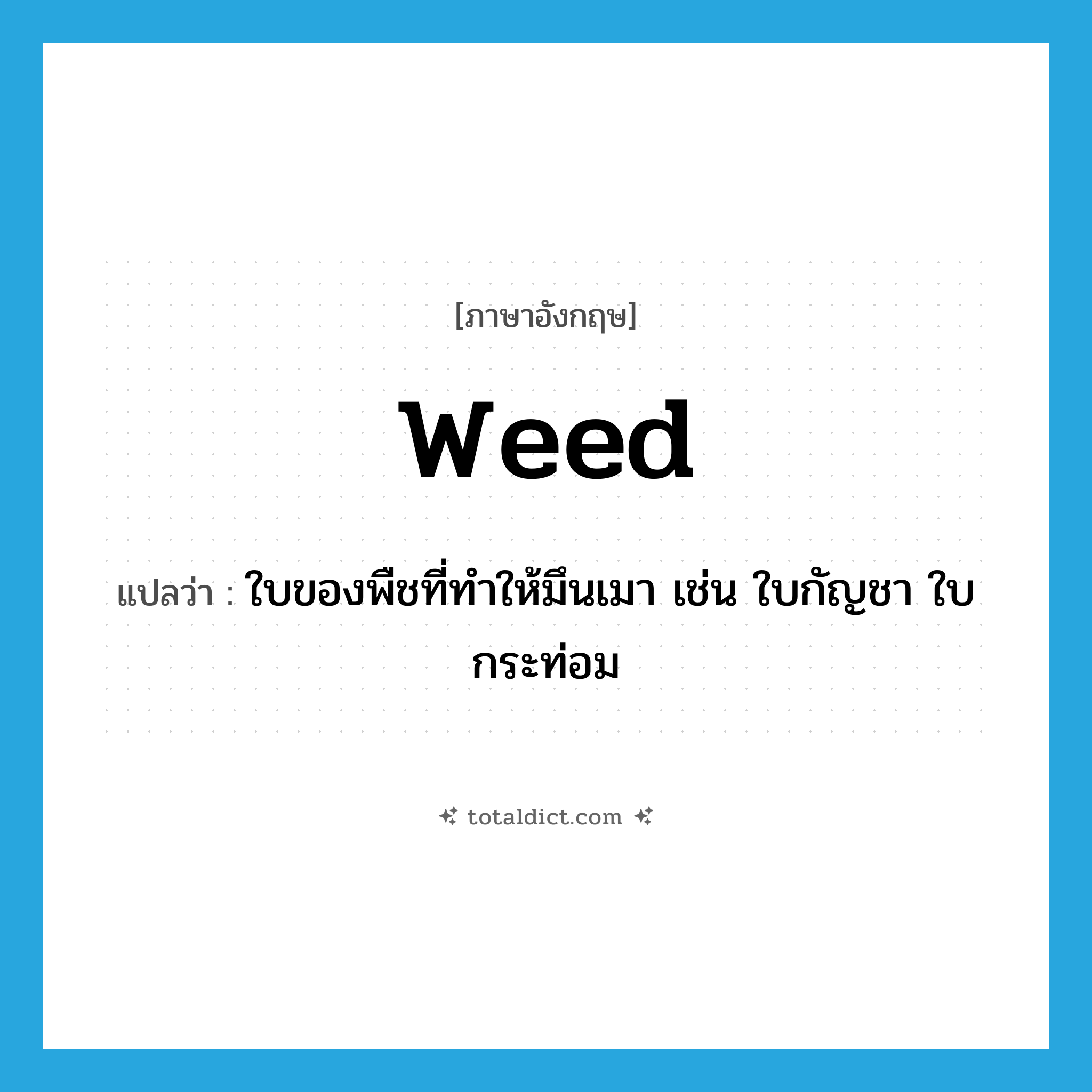 weed แปลว่า?, คำศัพท์ภาษาอังกฤษ weed แปลว่า ใบของพืชที่ทำให้มึนเมา เช่น ใบกัญชา ใบกระท่อม ประเภท SL หมวด SL