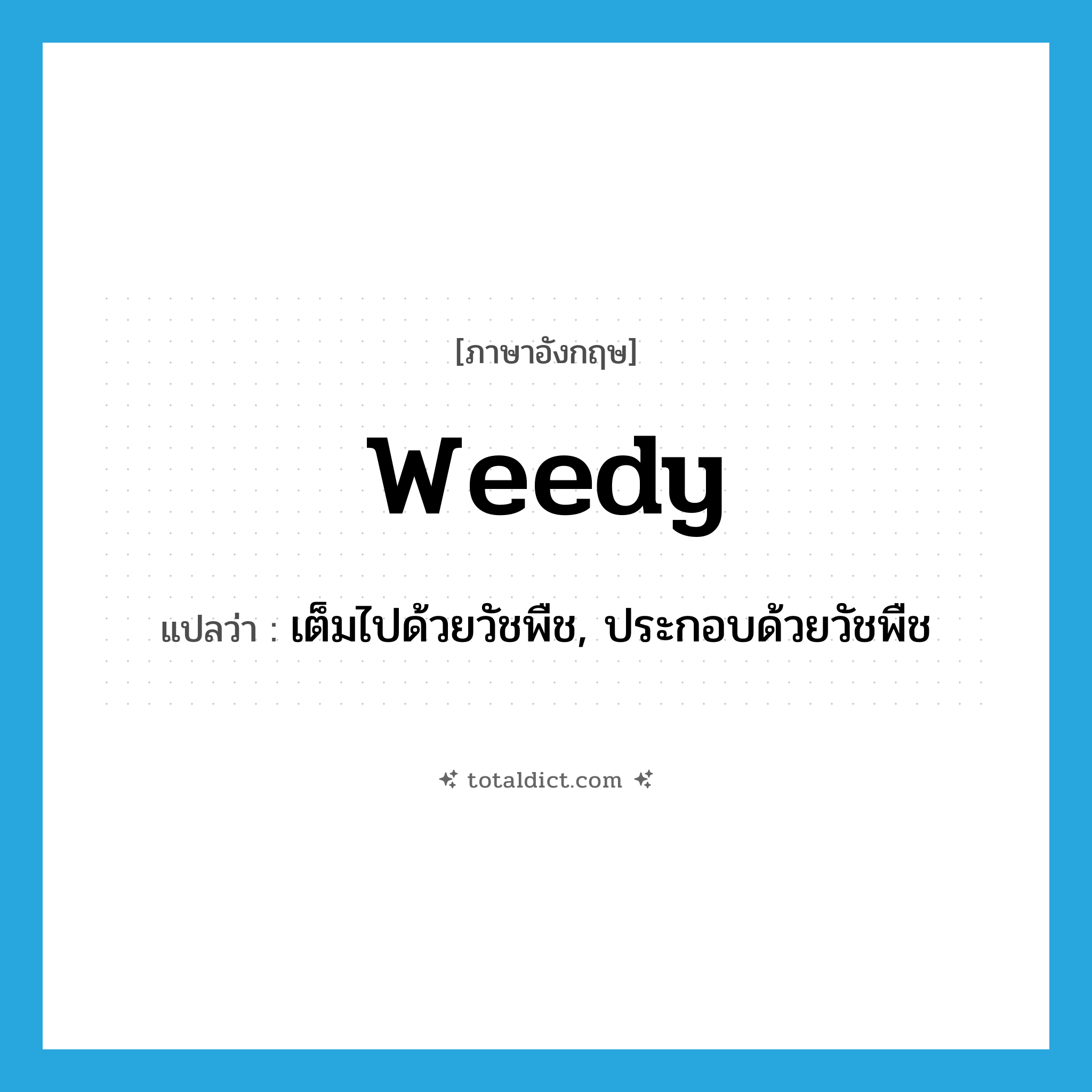 weedy แปลว่า?, คำศัพท์ภาษาอังกฤษ weedy แปลว่า เต็มไปด้วยวัชพืช, ประกอบด้วยวัชพืช ประเภท ADJ หมวด ADJ