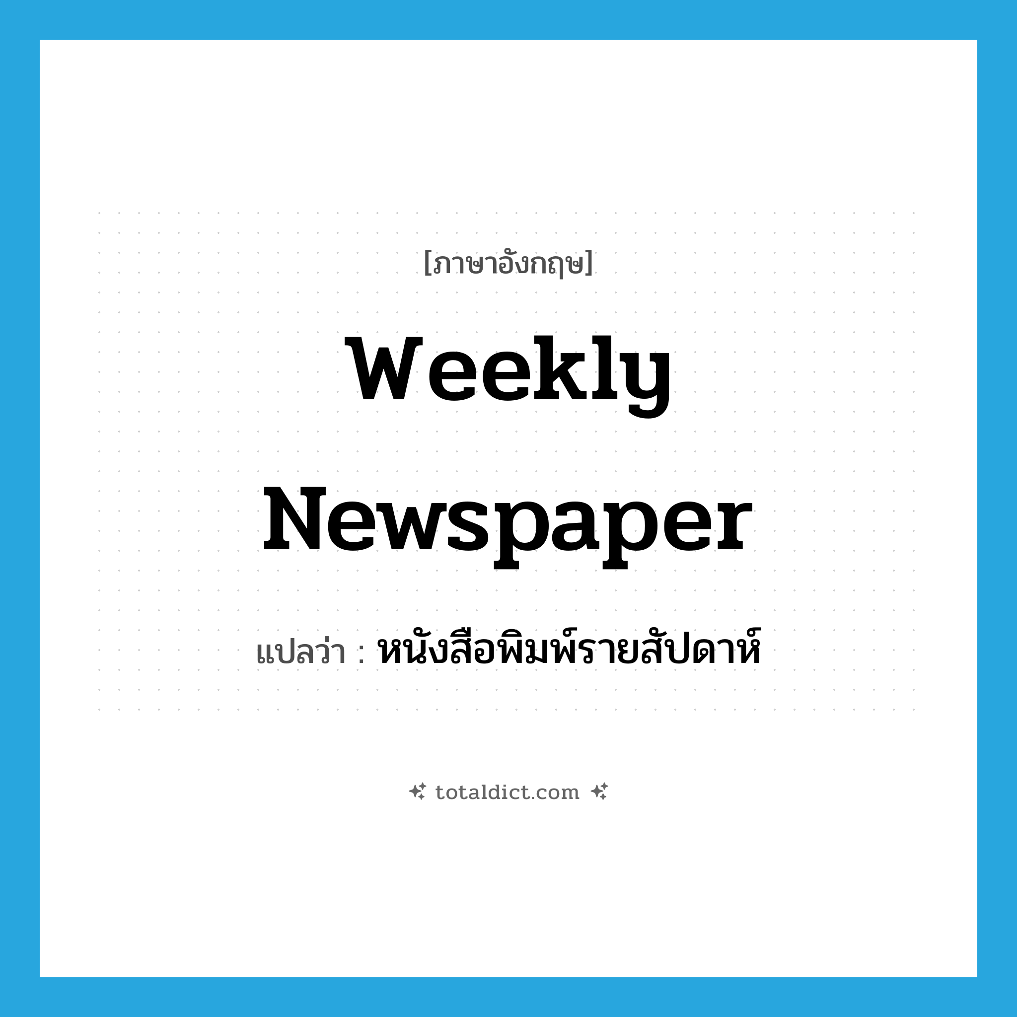 weekly newspaper แปลว่า?, คำศัพท์ภาษาอังกฤษ weekly newspaper แปลว่า หนังสือพิมพ์รายสัปดาห์ ประเภท N หมวด N