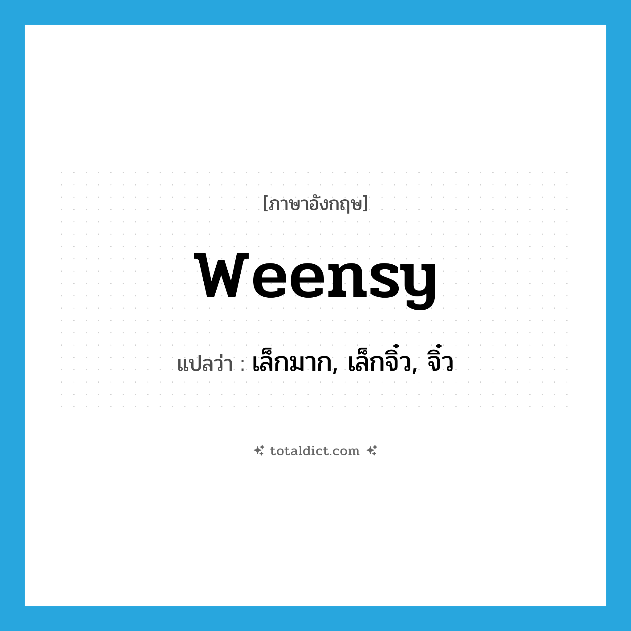 weensy แปลว่า?, คำศัพท์ภาษาอังกฤษ weensy แปลว่า เล็กมาก, เล็กจิ๋ว, จิ๋ว ประเภท ADJ หมวด ADJ
