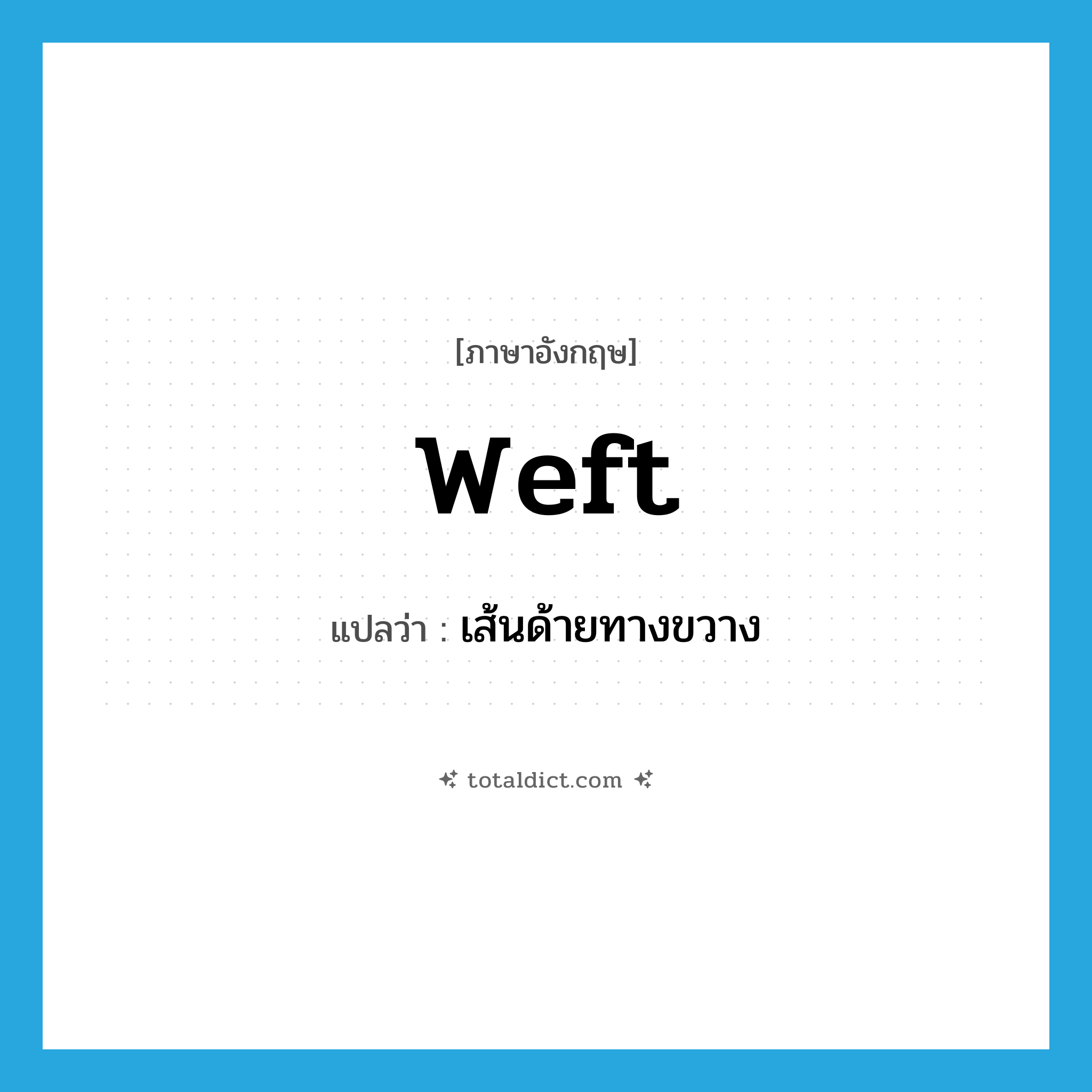 weft แปลว่า?, คำศัพท์ภาษาอังกฤษ weft แปลว่า เส้นด้ายทางขวาง ประเภท N หมวด N