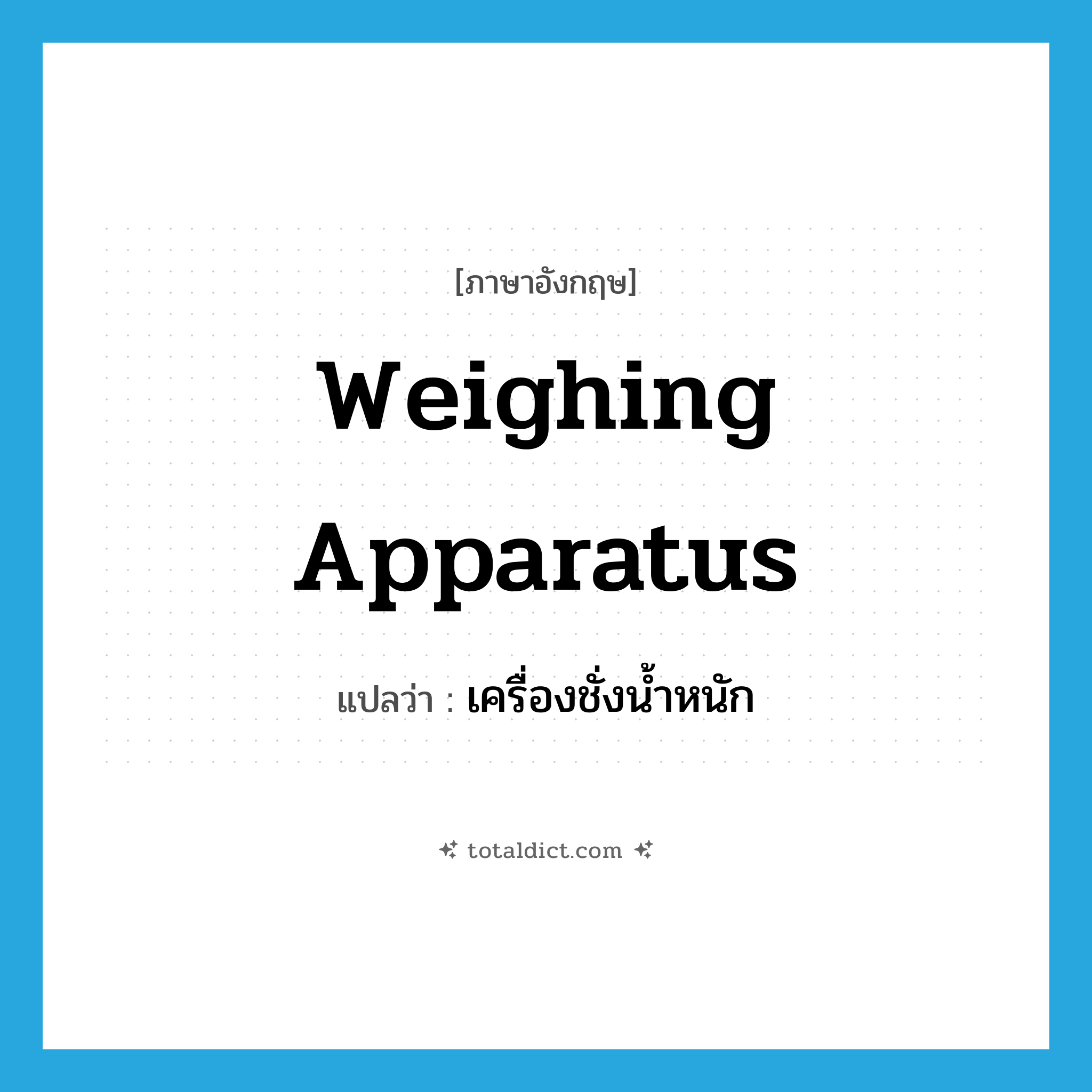 weighing apparatus แปลว่า?, คำศัพท์ภาษาอังกฤษ weighing apparatus แปลว่า เครื่องชั่งน้ำหนัก ประเภท N หมวด N