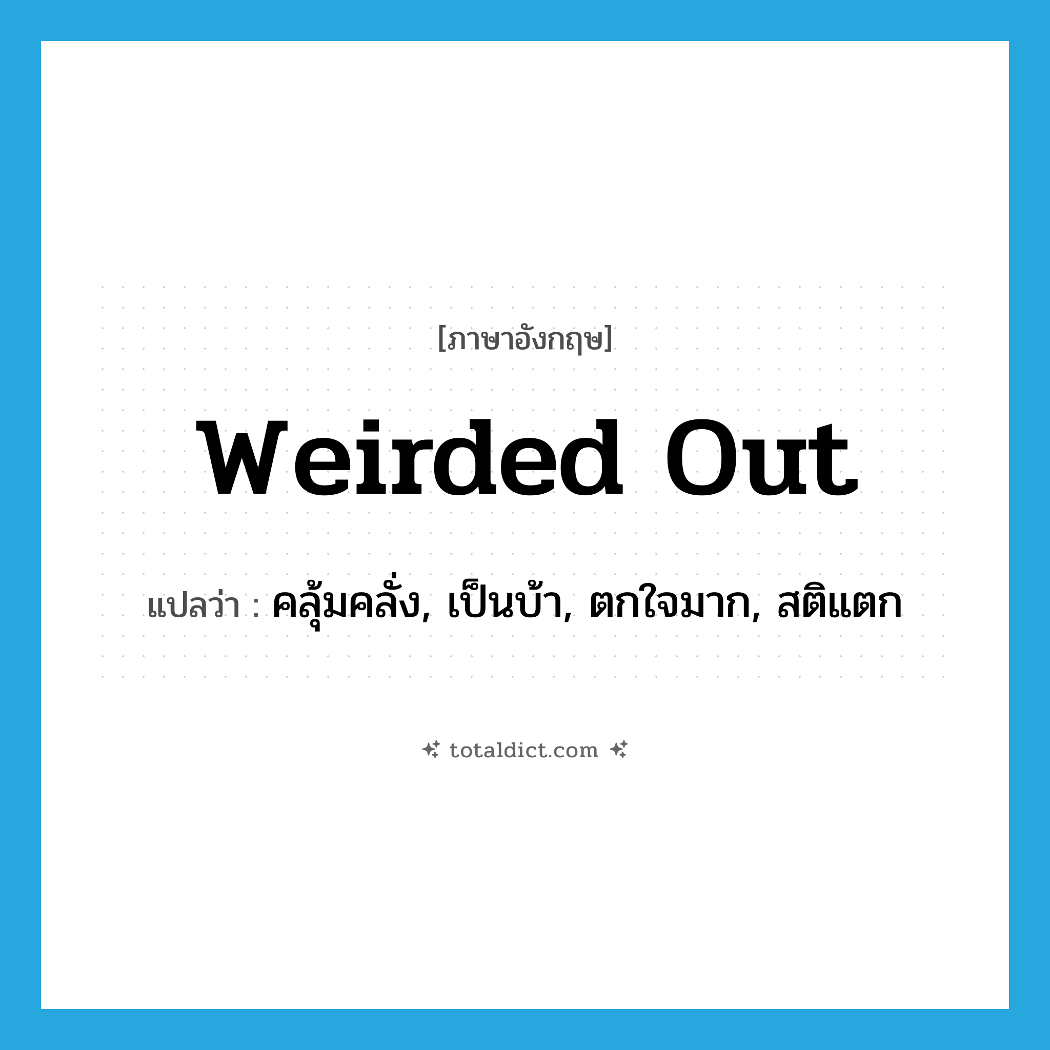 weirded out แปลว่า?, คำศัพท์ภาษาอังกฤษ weirded out แปลว่า คลุ้มคลั่ง, เป็นบ้า, ตกใจมาก, สติแตก ประเภท SL หมวด SL