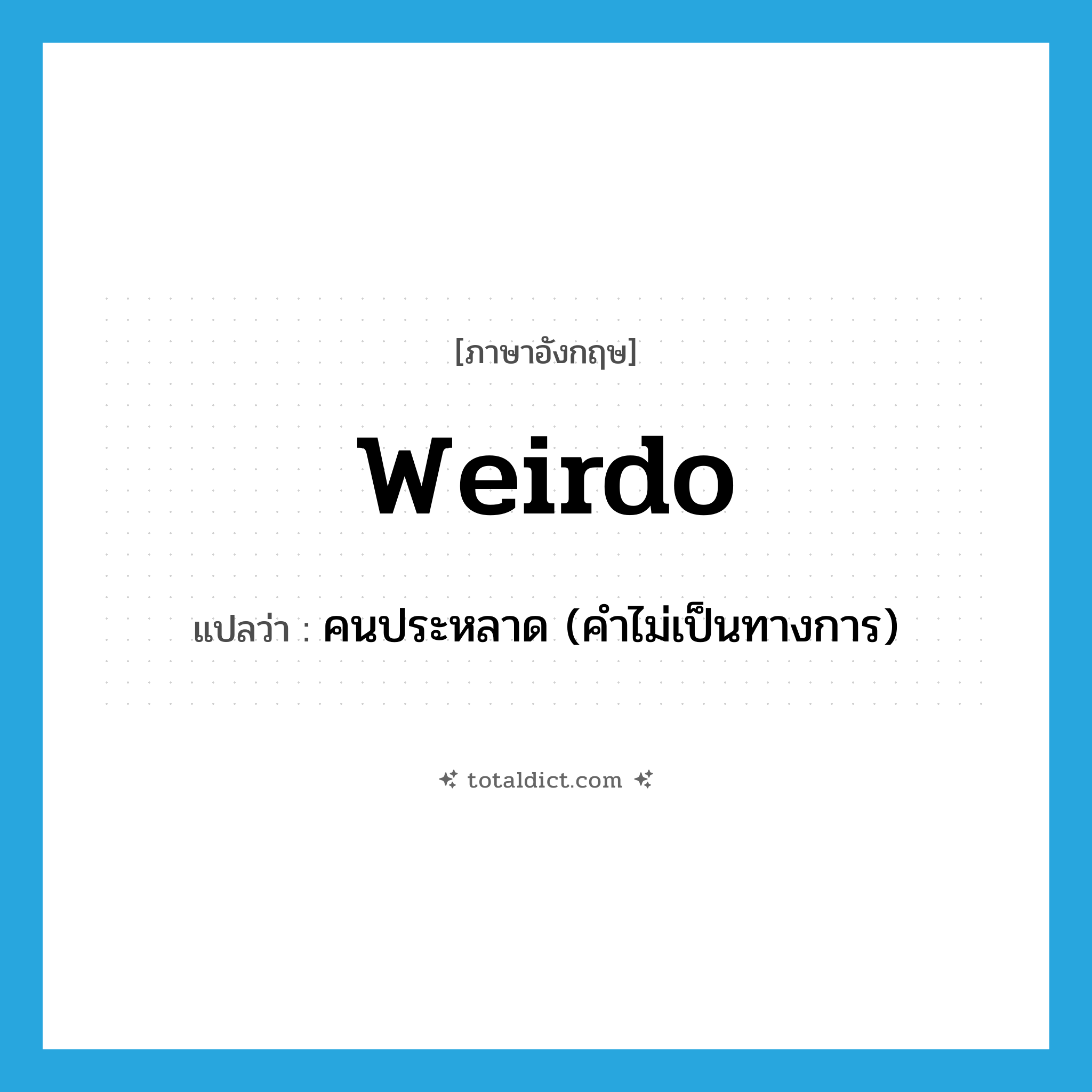 weirdo แปลว่า?, คำศัพท์ภาษาอังกฤษ weirdo แปลว่า คนประหลาด (คำไม่เป็นทางการ) ประเภท N หมวด N