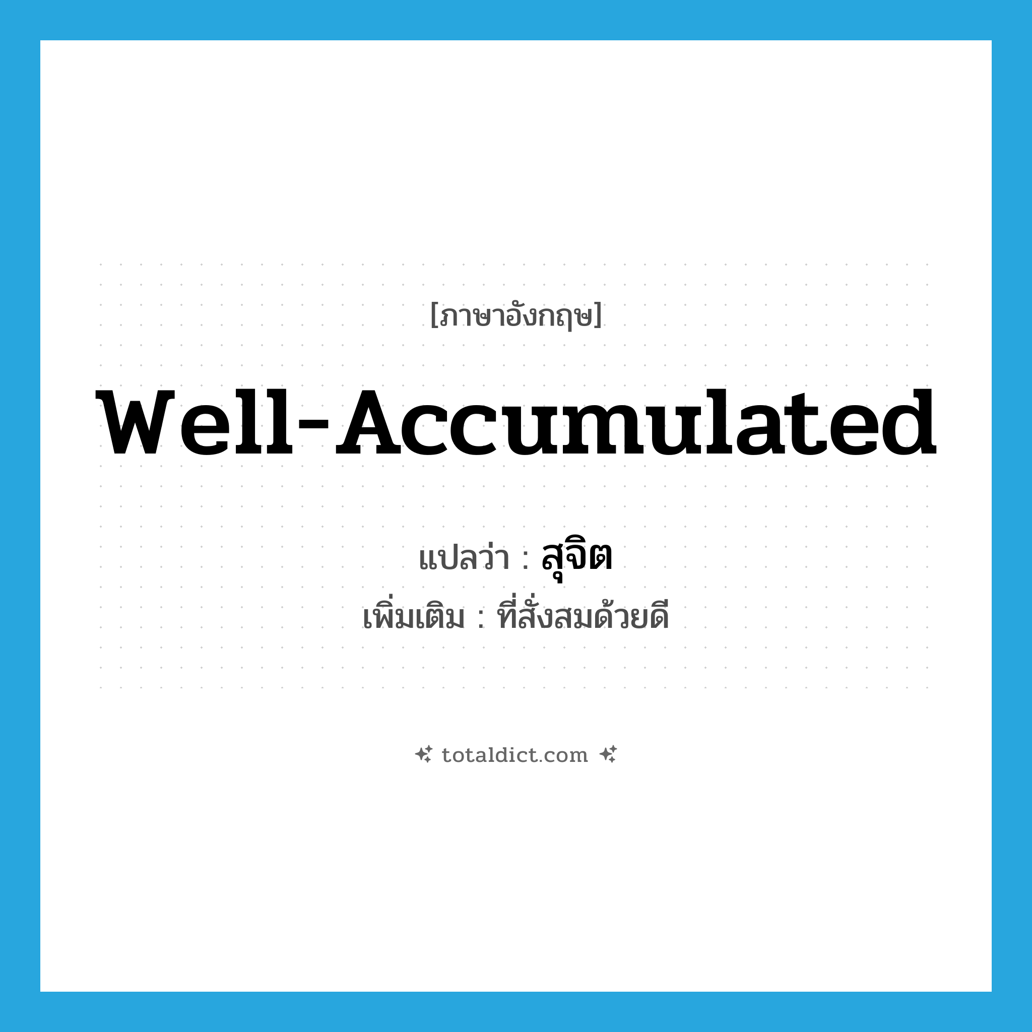 well-accumulated แปลว่า?, คำศัพท์ภาษาอังกฤษ well-accumulated แปลว่า สุจิต ประเภท ADJ เพิ่มเติม ที่สั่งสมด้วยดี หมวด ADJ