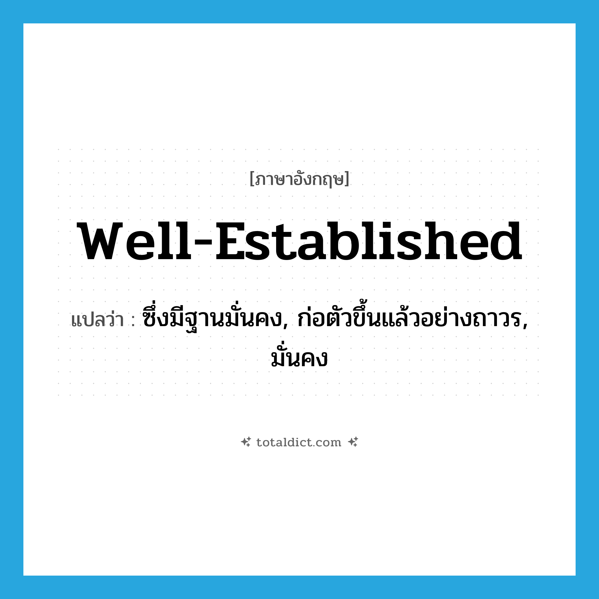 well-established แปลว่า?, คำศัพท์ภาษาอังกฤษ well-established แปลว่า ซึ่งมีฐานมั่นคง, ก่อตัวขึ้นแล้วอย่างถาวร, มั่นคง ประเภท ADJ หมวด ADJ