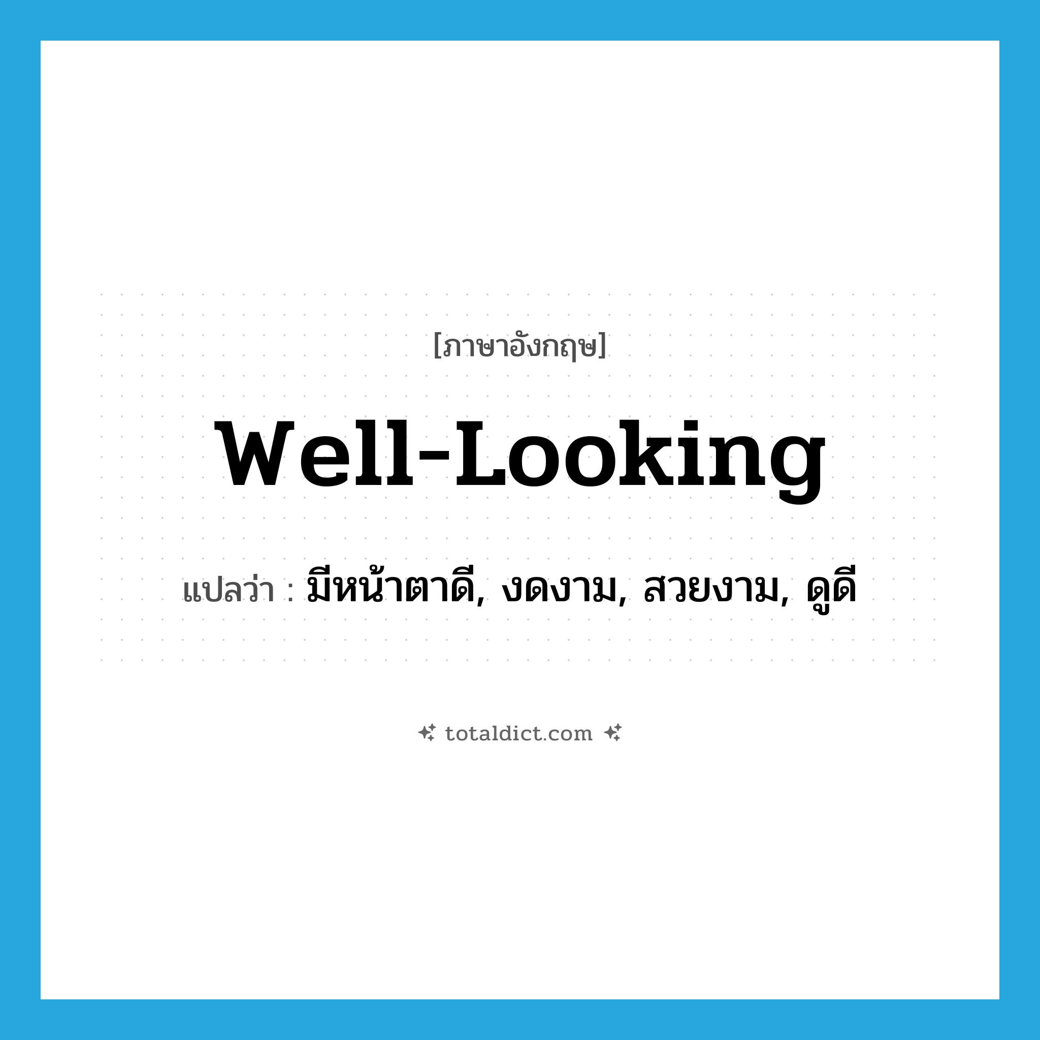 well-looking แปลว่า?, คำศัพท์ภาษาอังกฤษ well-looking แปลว่า มีหน้าตาดี, งดงาม, สวยงาม, ดูดี ประเภท ADJ หมวด ADJ