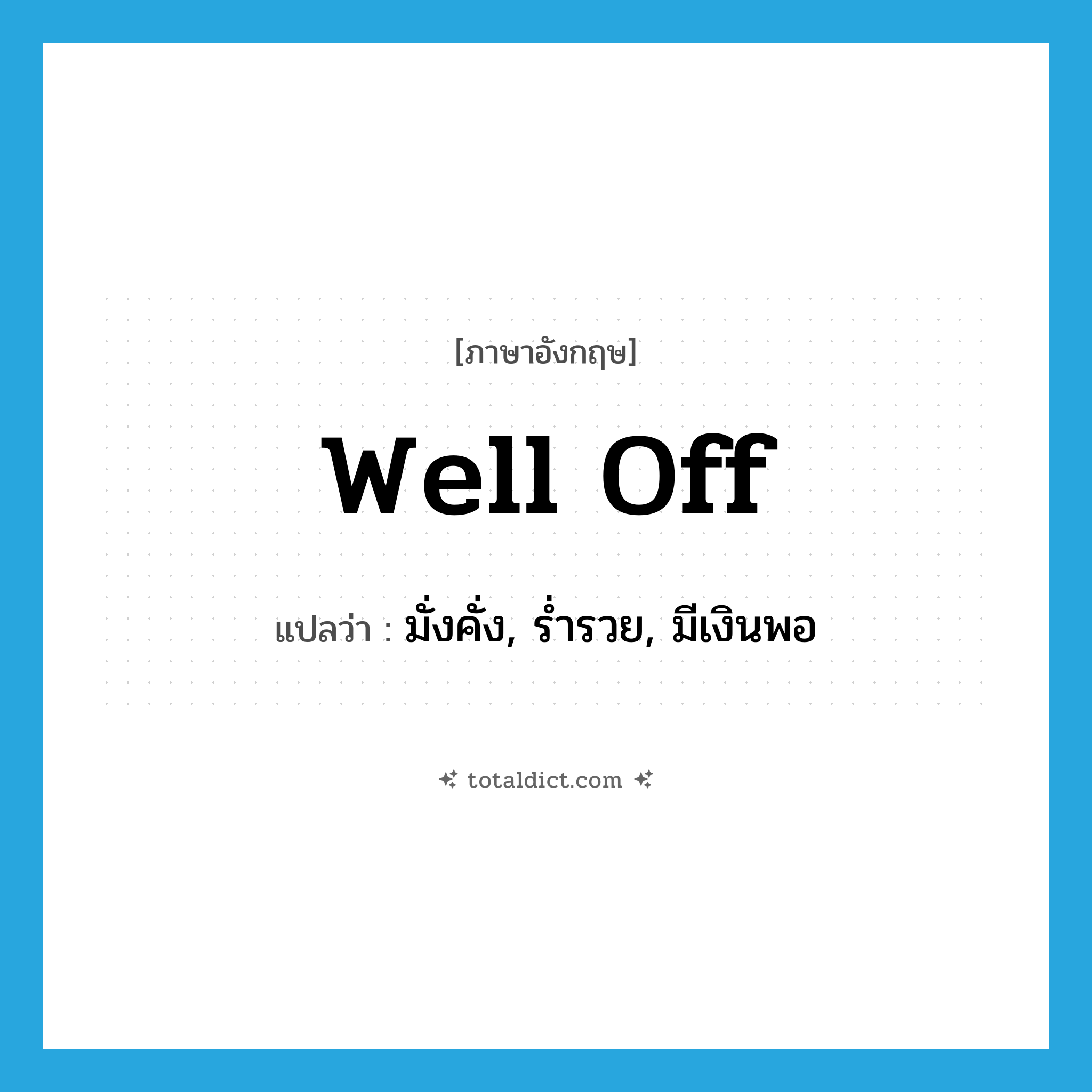 well off แปลว่า?, คำศัพท์ภาษาอังกฤษ well off แปลว่า มั่งคั่ง, ร่ำรวย, มีเงินพอ ประเภท IDM หมวด IDM