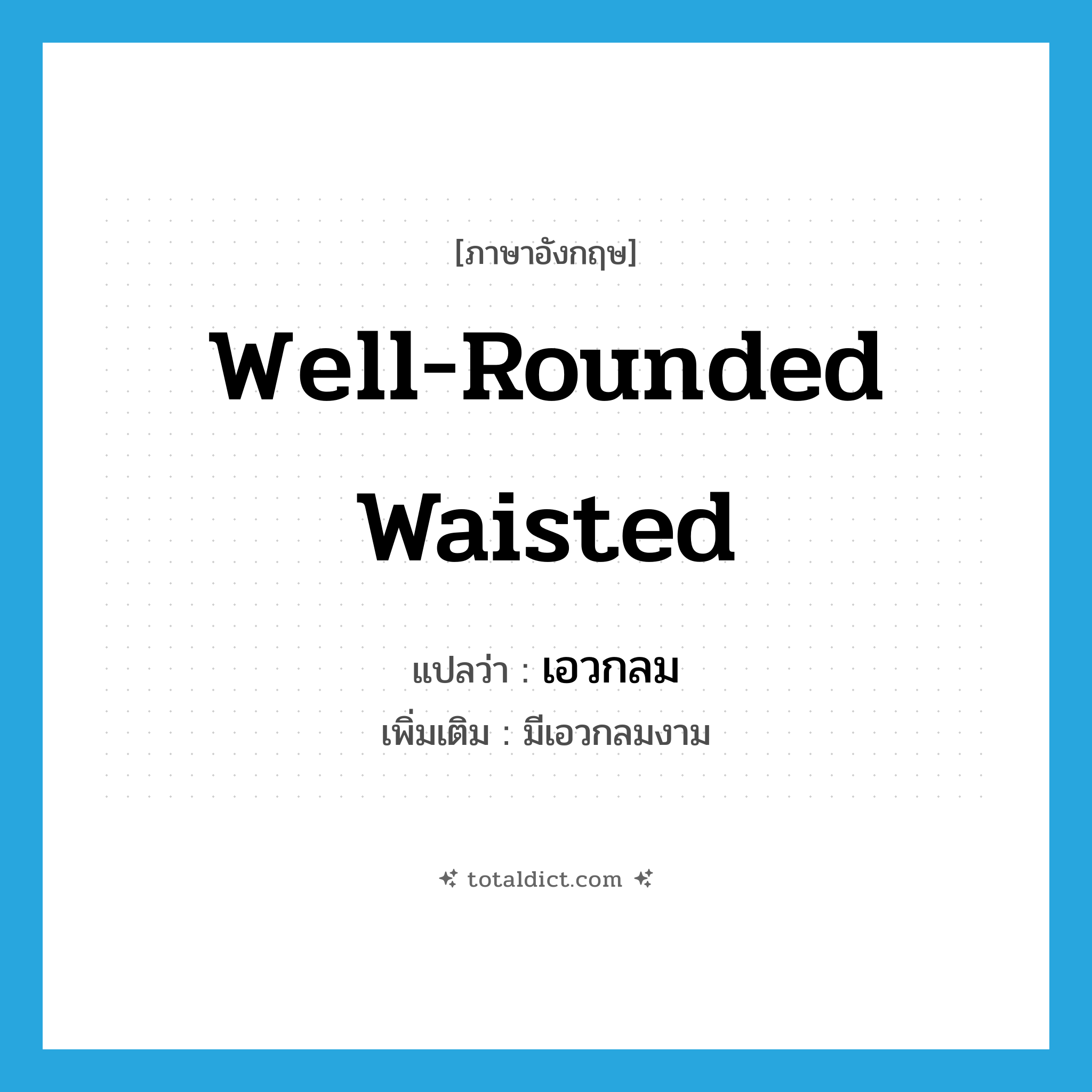 well-rounded waisted แปลว่า?, คำศัพท์ภาษาอังกฤษ well-rounded waisted แปลว่า เอวกลม ประเภท ADJ เพิ่มเติม มีเอวกลมงาม หมวด ADJ
