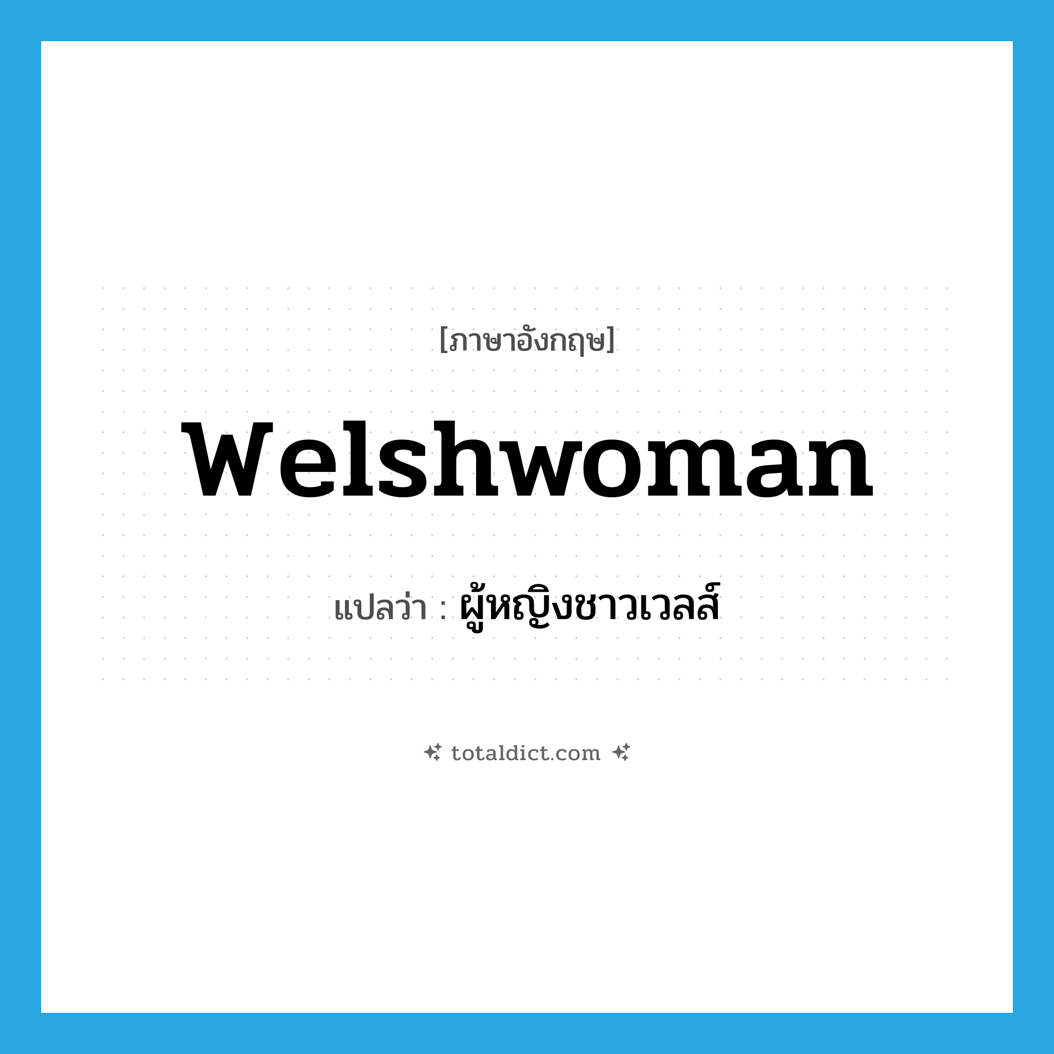 Welshwoman แปลว่า?, คำศัพท์ภาษาอังกฤษ Welshwoman แปลว่า ผู้หญิงชาวเวลส์ ประเภท N หมวด N