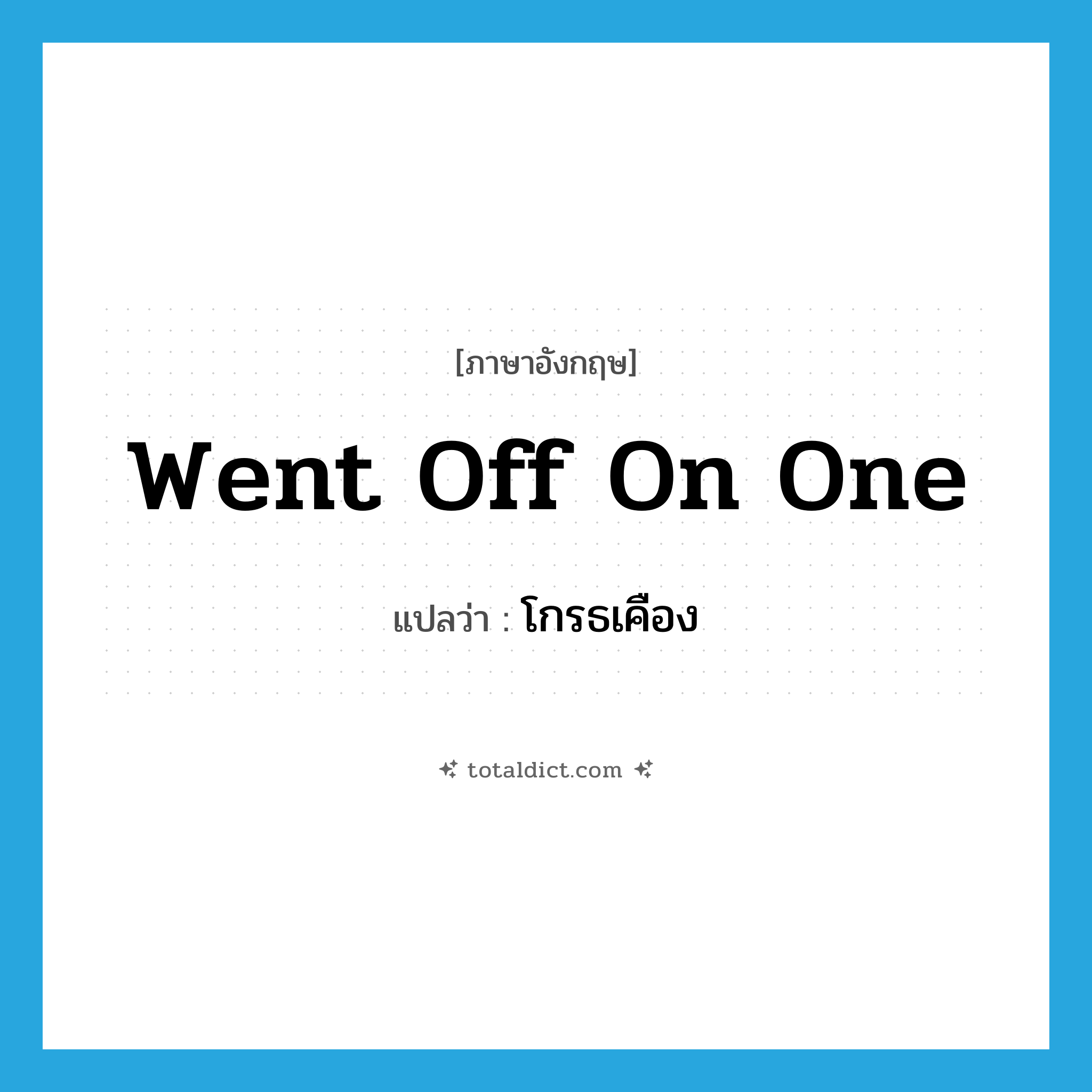 โกรธเคือง ภาษาอังกฤษ?, คำศัพท์ภาษาอังกฤษ โกรธเคือง แปลว่า went off on one ประเภท SL หมวด SL