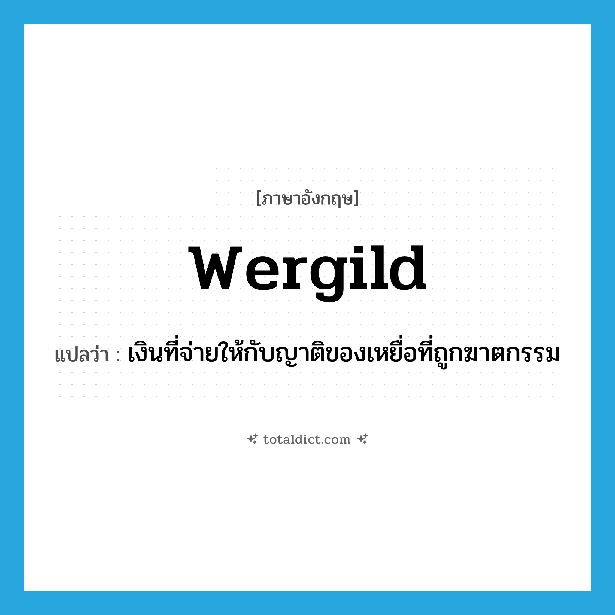 wergild แปลว่า?, คำศัพท์ภาษาอังกฤษ wergild แปลว่า เงินที่จ่ายให้กับญาติของเหยื่อที่ถูกฆาตกรรม ประเภท N หมวด N