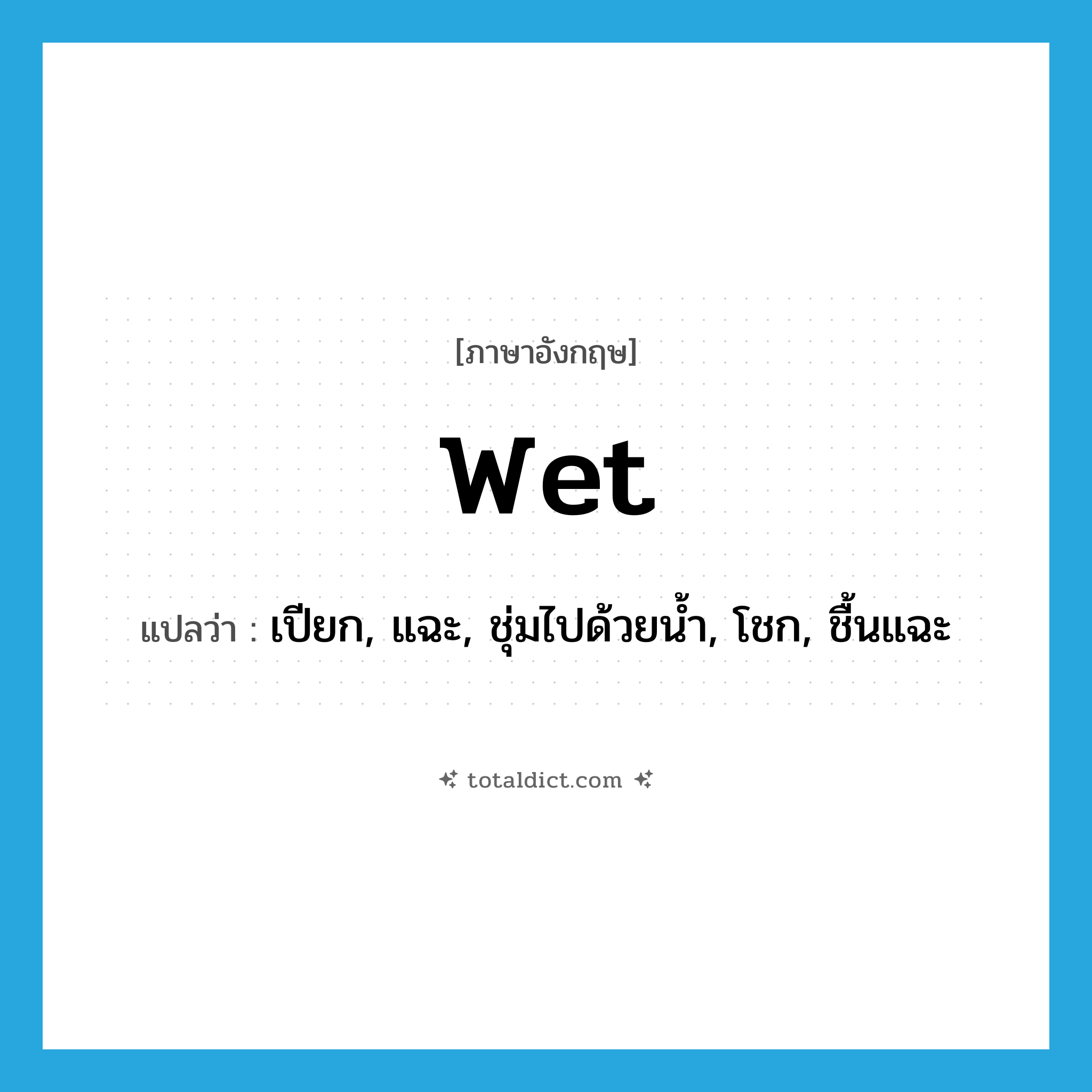 wet แปลว่า?, คำศัพท์ภาษาอังกฤษ wet แปลว่า เปียก, แฉะ, ชุ่มไปด้วยน้ำ, โชก, ชื้นแฉะ ประเภท ADJ หมวด ADJ