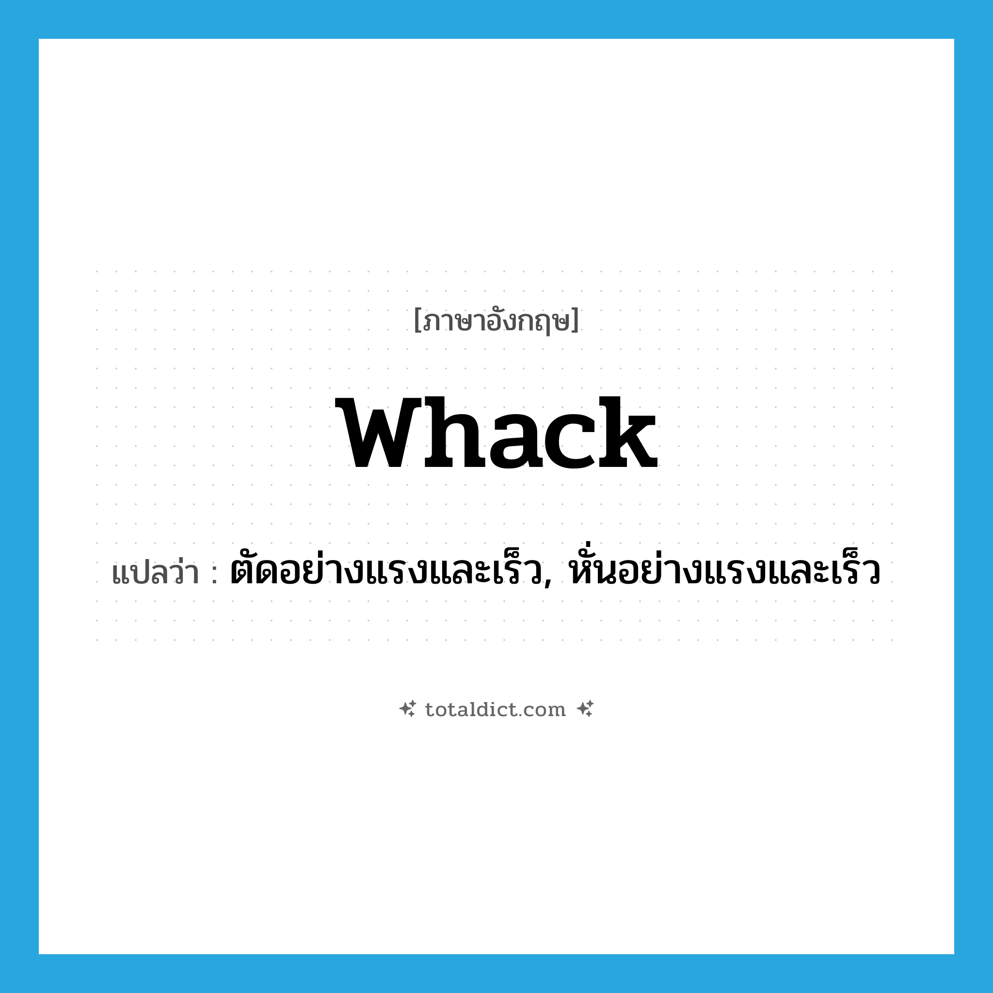 whack แปลว่า?, คำศัพท์ภาษาอังกฤษ whack แปลว่า ตัดอย่างแรงและเร็ว, หั่นอย่างแรงและเร็ว ประเภท VI หมวด VI