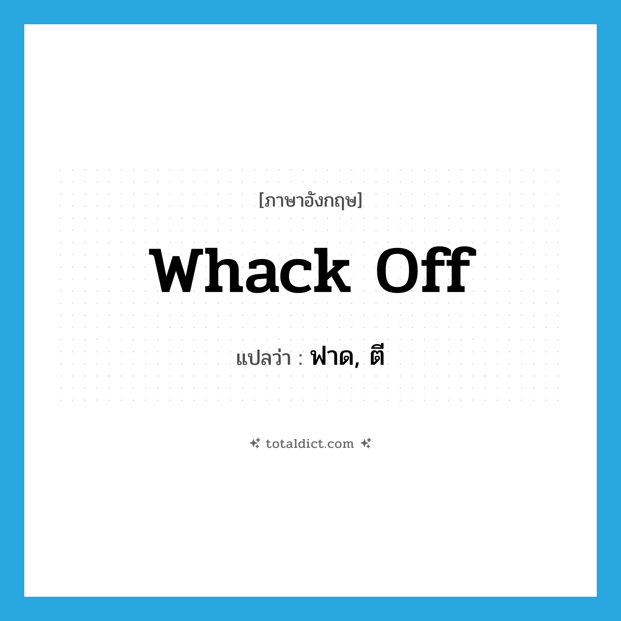 whack off แปลว่า?, คำศัพท์ภาษาอังกฤษ whack off แปลว่า ฟาด, ตี ประเภท PHRV หมวด PHRV