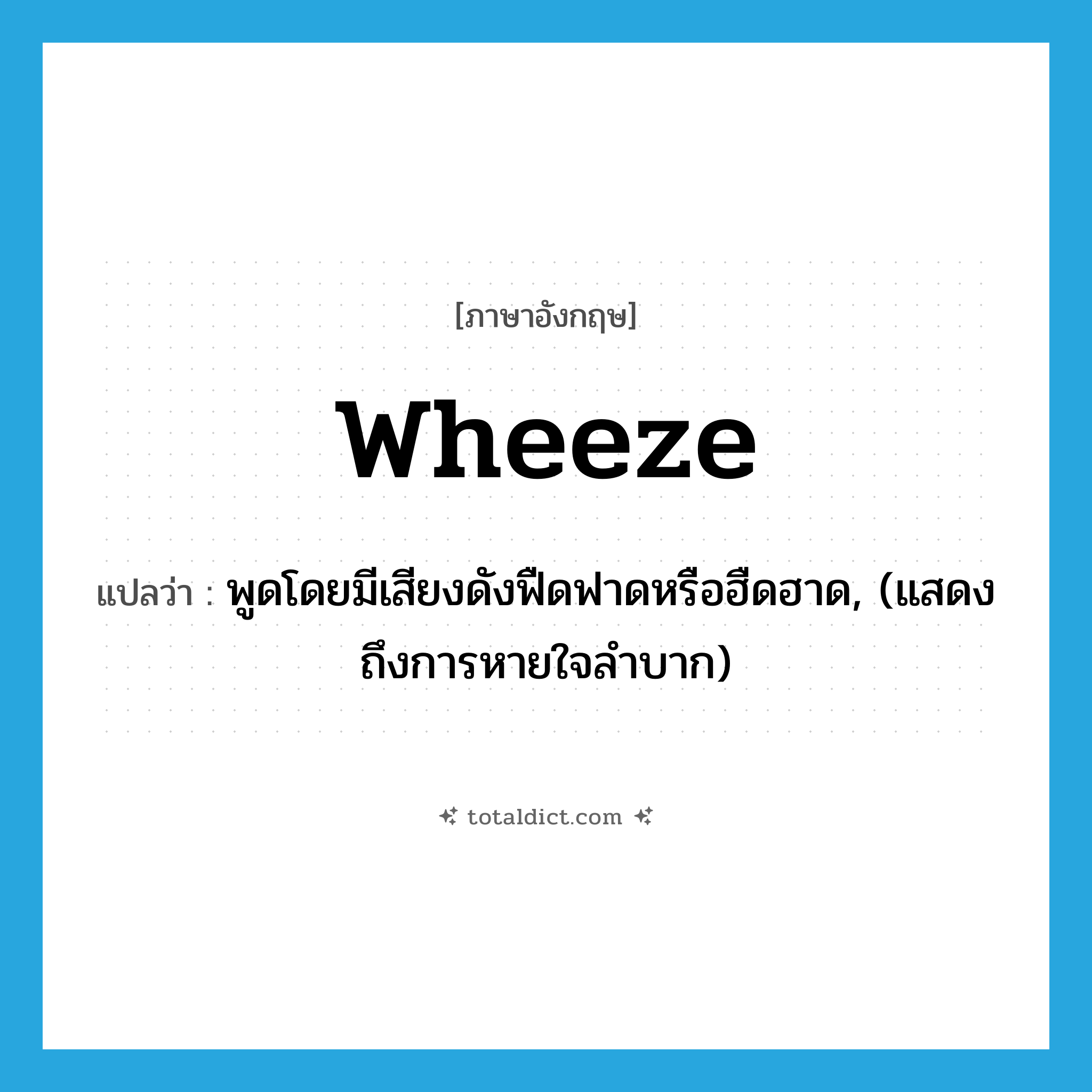 wheeze แปลว่า?, คำศัพท์ภาษาอังกฤษ wheeze แปลว่า พูดโดยมีเสียงดังฟืดฟาดหรือฮืดฮาด, (แสดงถึงการหายใจลำบาก) ประเภท VT หมวด VT