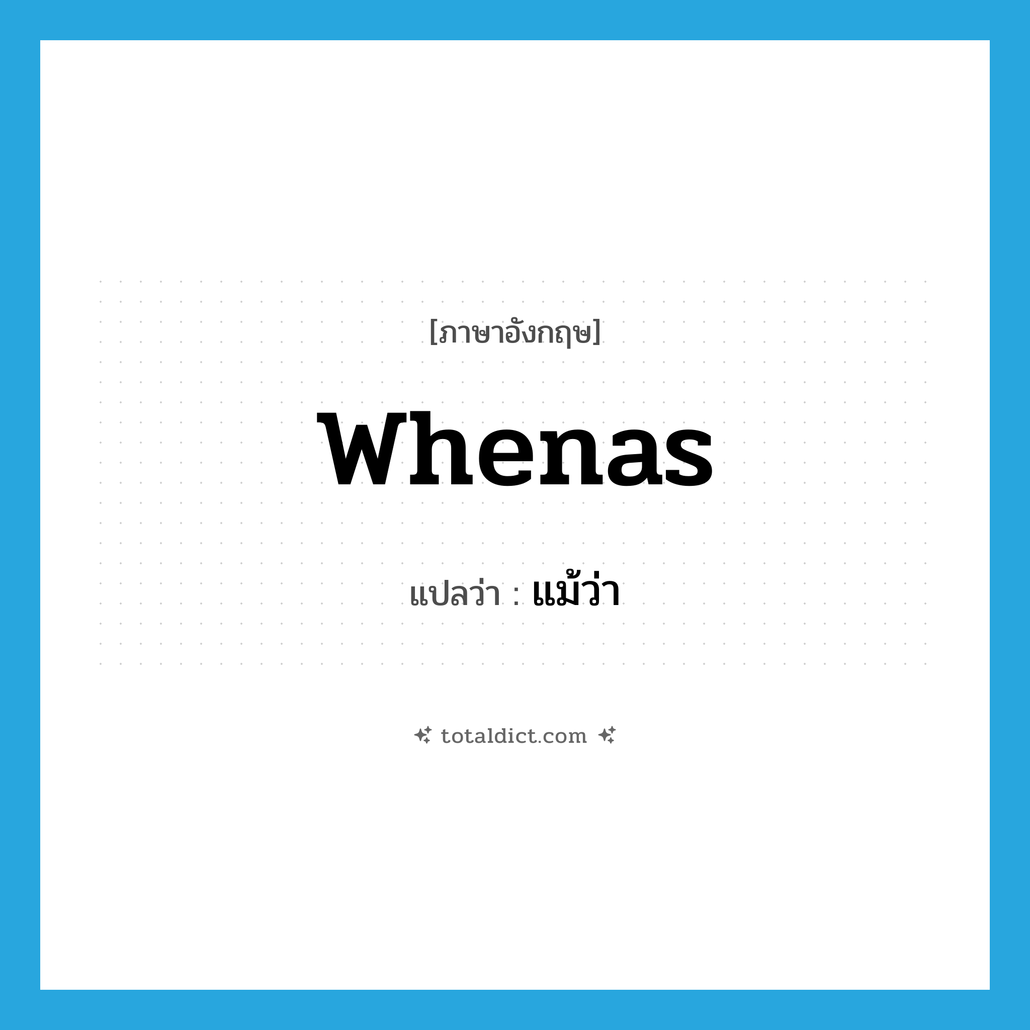 แม้ว่า ภาษาอังกฤษ?, คำศัพท์ภาษาอังกฤษ แม้ว่า แปลว่า whenas ประเภท CONJ หมวด CONJ