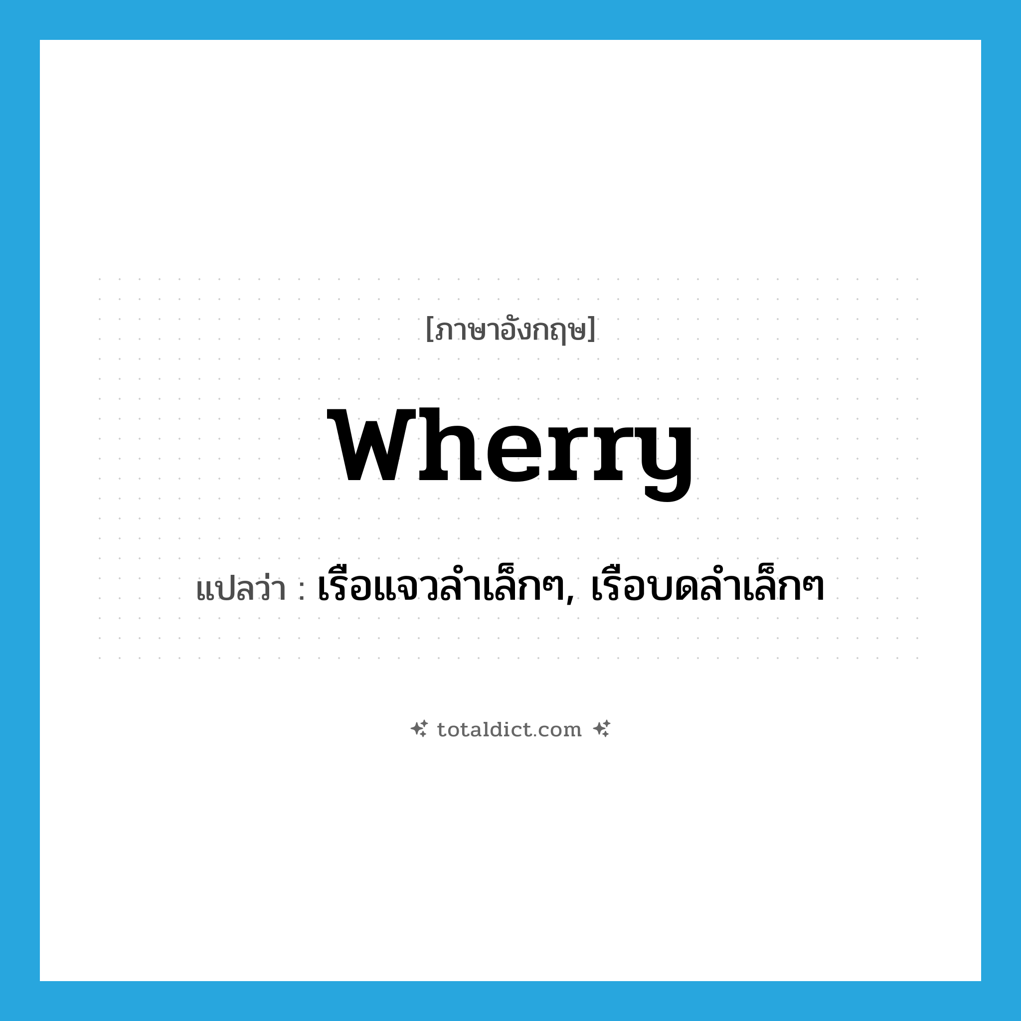 wherry แปลว่า?, คำศัพท์ภาษาอังกฤษ wherry แปลว่า เรือแจวลำเล็กๆ, เรือบดลำเล็กๆ ประเภท N หมวด N