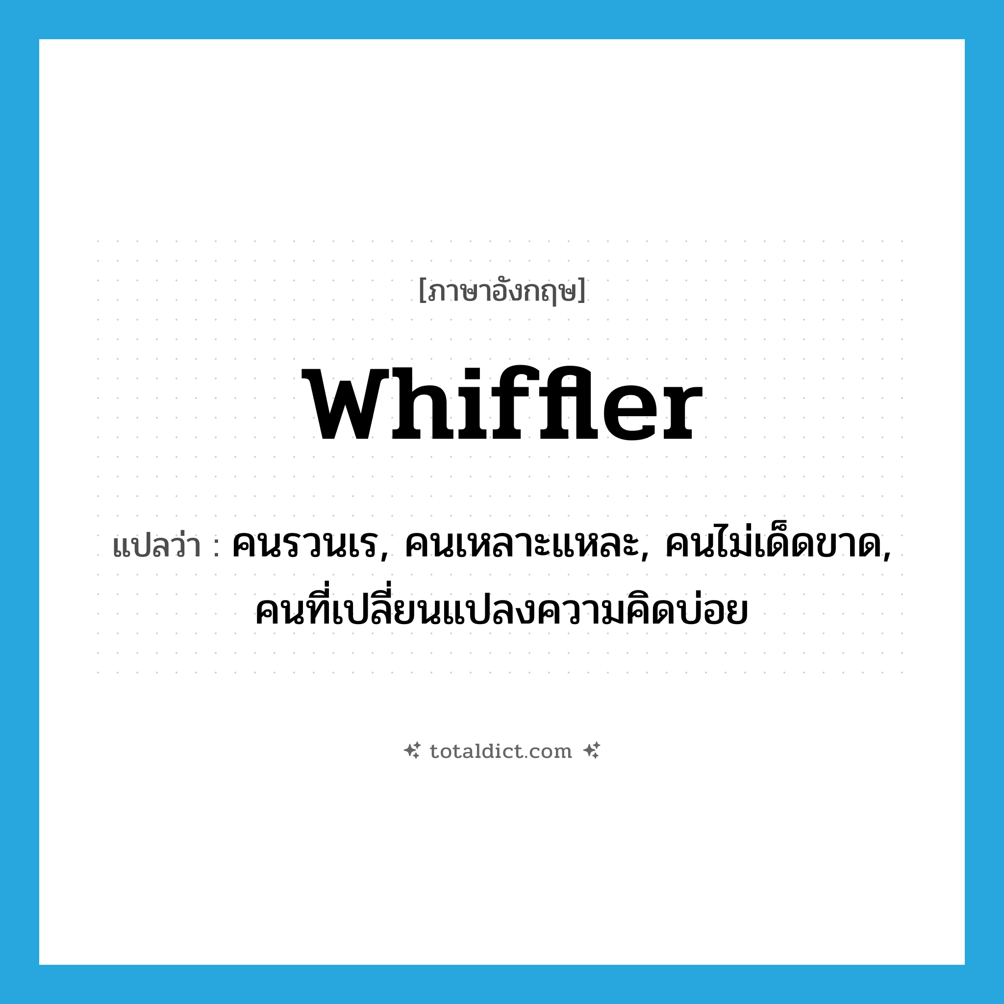 whiffler แปลว่า?, คำศัพท์ภาษาอังกฤษ whiffler แปลว่า คนรวนเร, คนเหลาะแหละ, คนไม่เด็ดขาด, คนที่เปลี่ยนแปลงความคิดบ่อย ประเภท N หมวด N