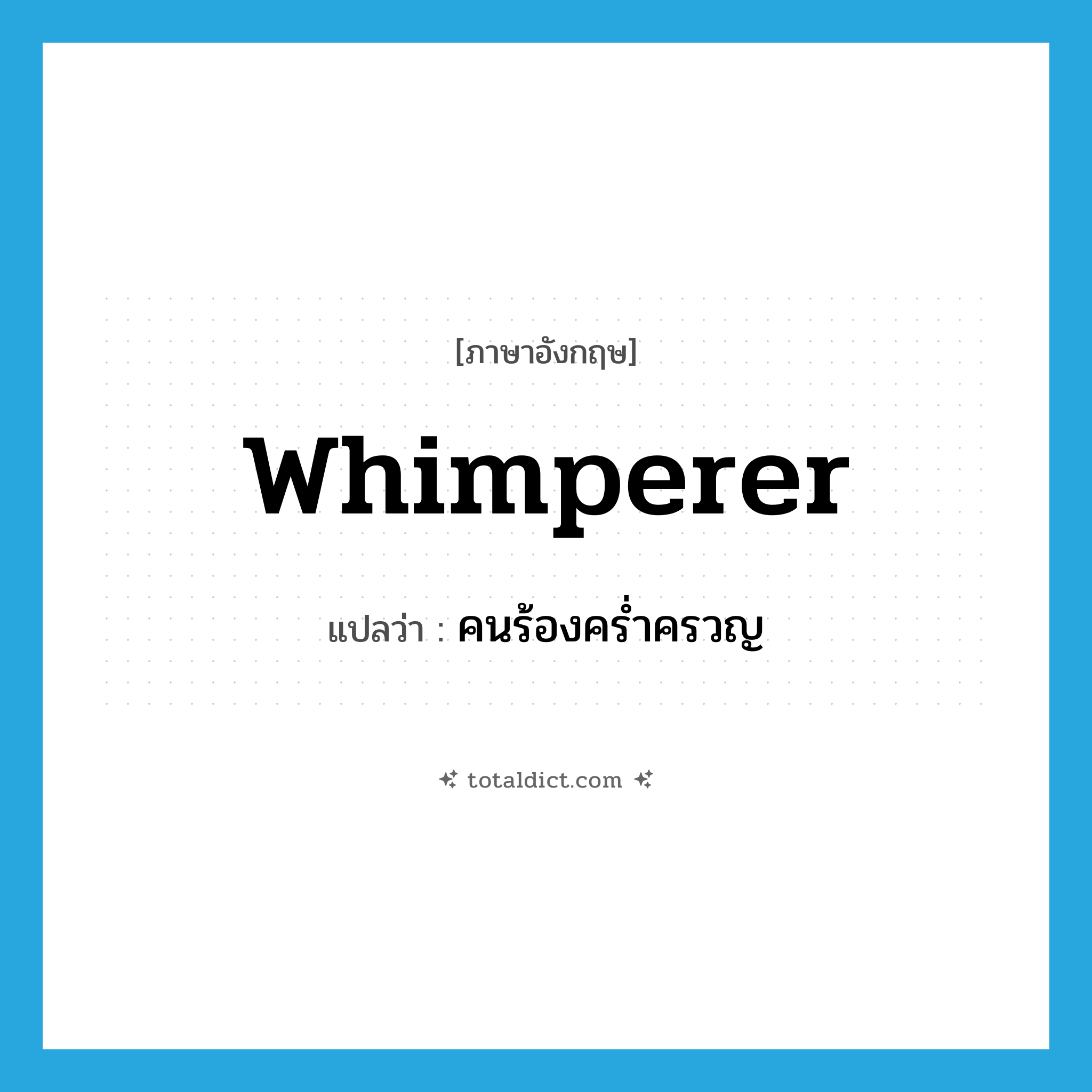 whimperer แปลว่า?, คำศัพท์ภาษาอังกฤษ whimperer แปลว่า คนร้องคร่ำครวญ ประเภท N หมวด N