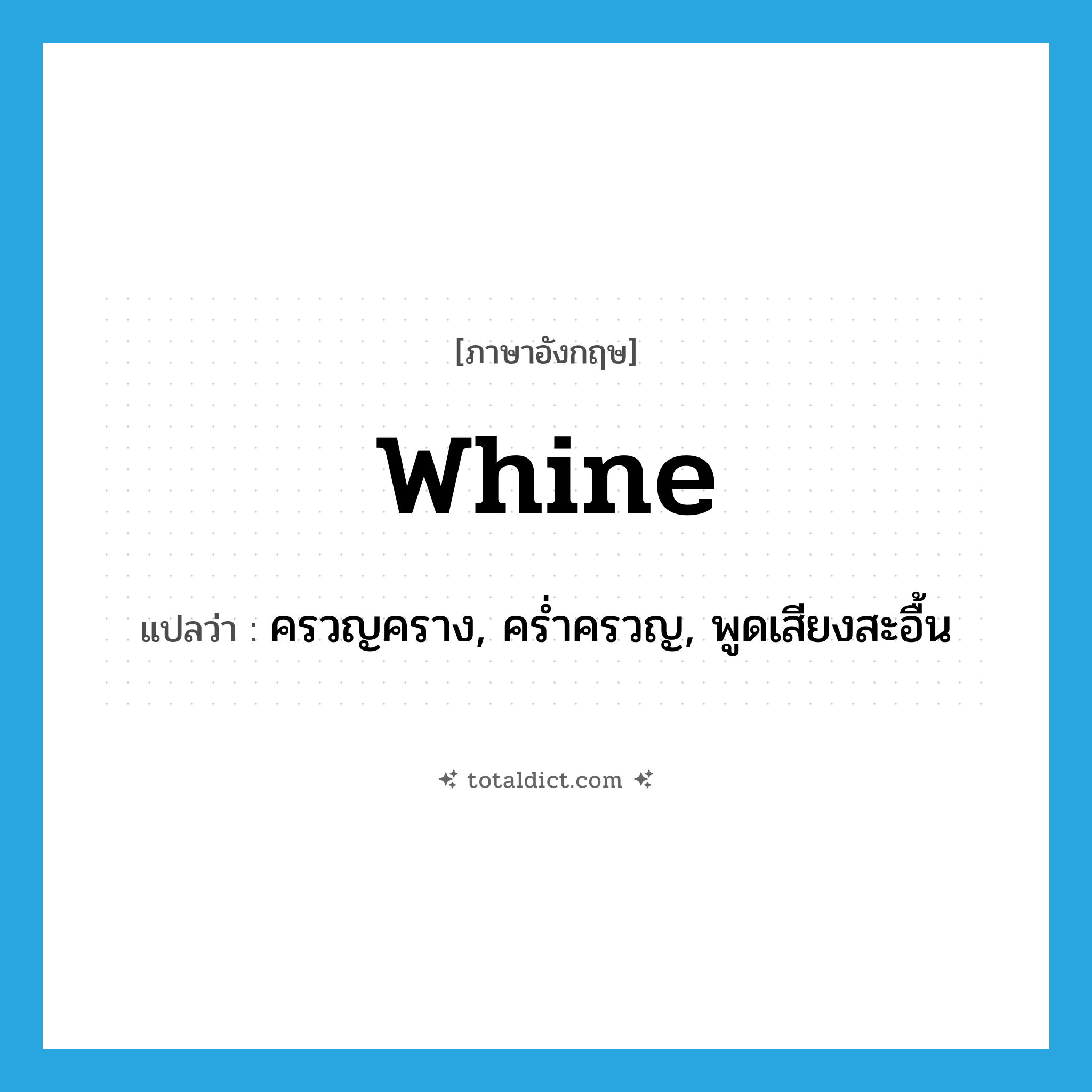 whine แปลว่า?, คำศัพท์ภาษาอังกฤษ whine แปลว่า ครวญคราง, คร่ำครวญ, พูดเสียงสะอื้น ประเภท VI หมวด VI