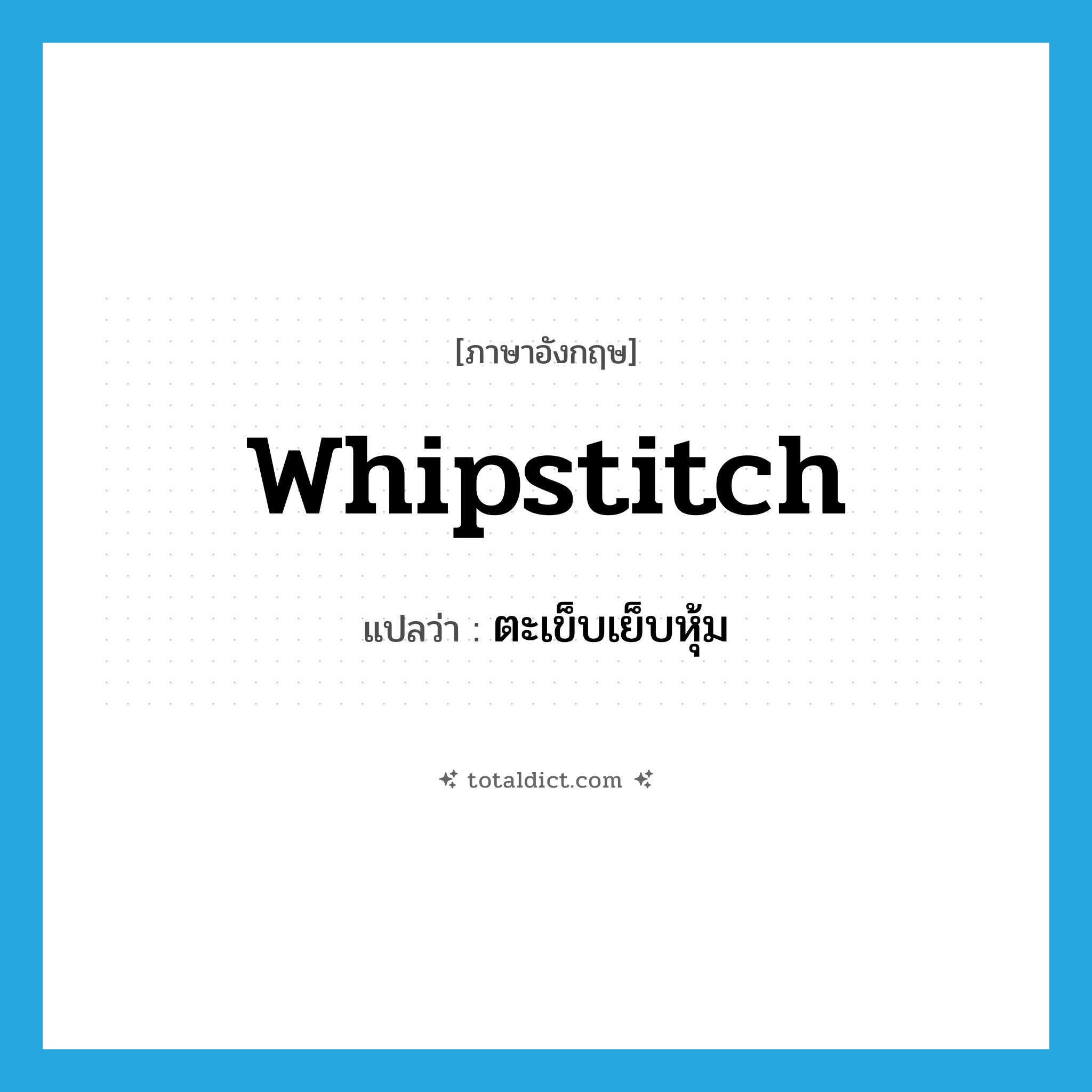 whipstitch แปลว่า?, คำศัพท์ภาษาอังกฤษ whipstitch แปลว่า ตะเข็บเย็บหุ้ม ประเภท N หมวด N