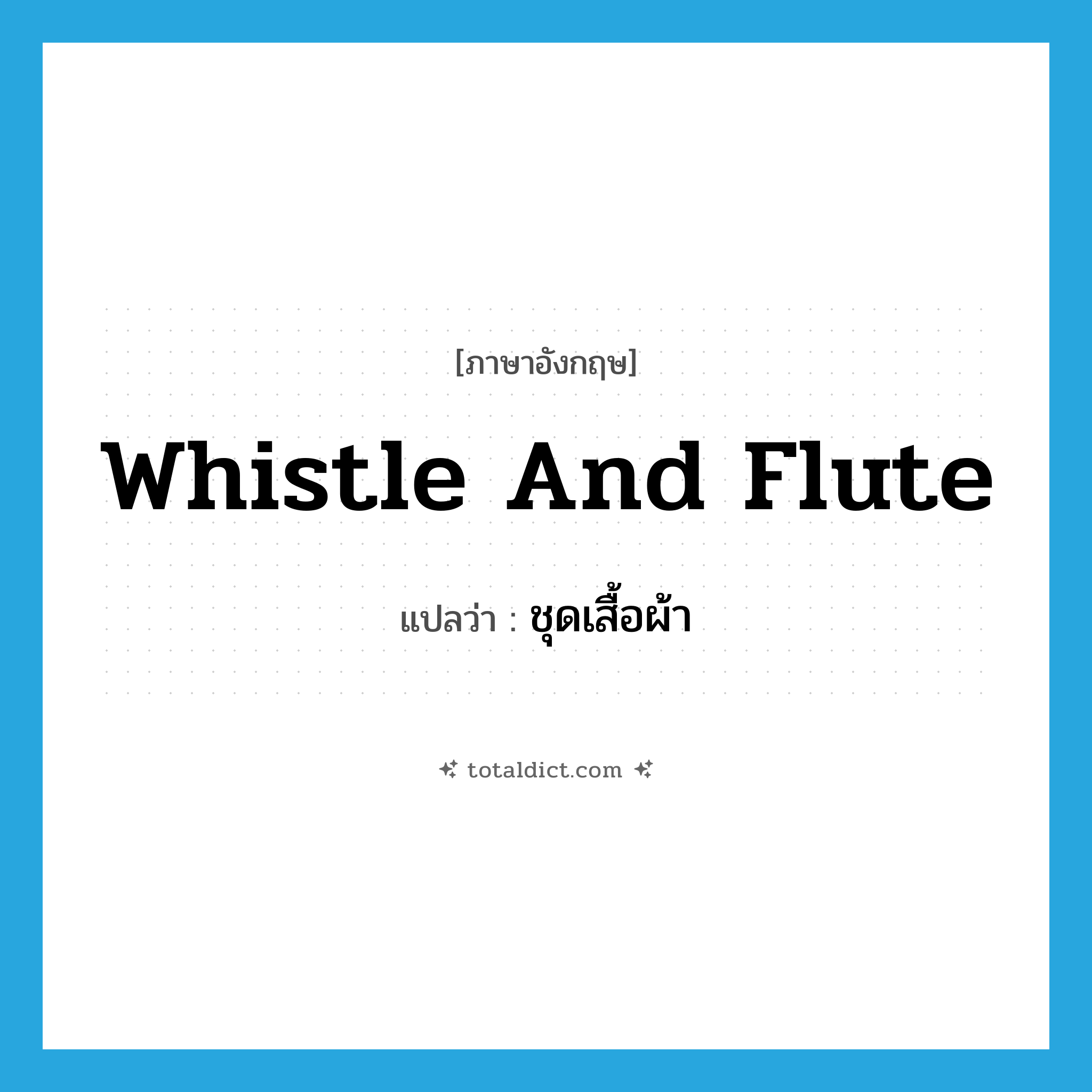 whistle and flute แปลว่า?, คำศัพท์ภาษาอังกฤษ whistle and flute แปลว่า ชุดเสื้อผ้า ประเภท SL หมวด SL