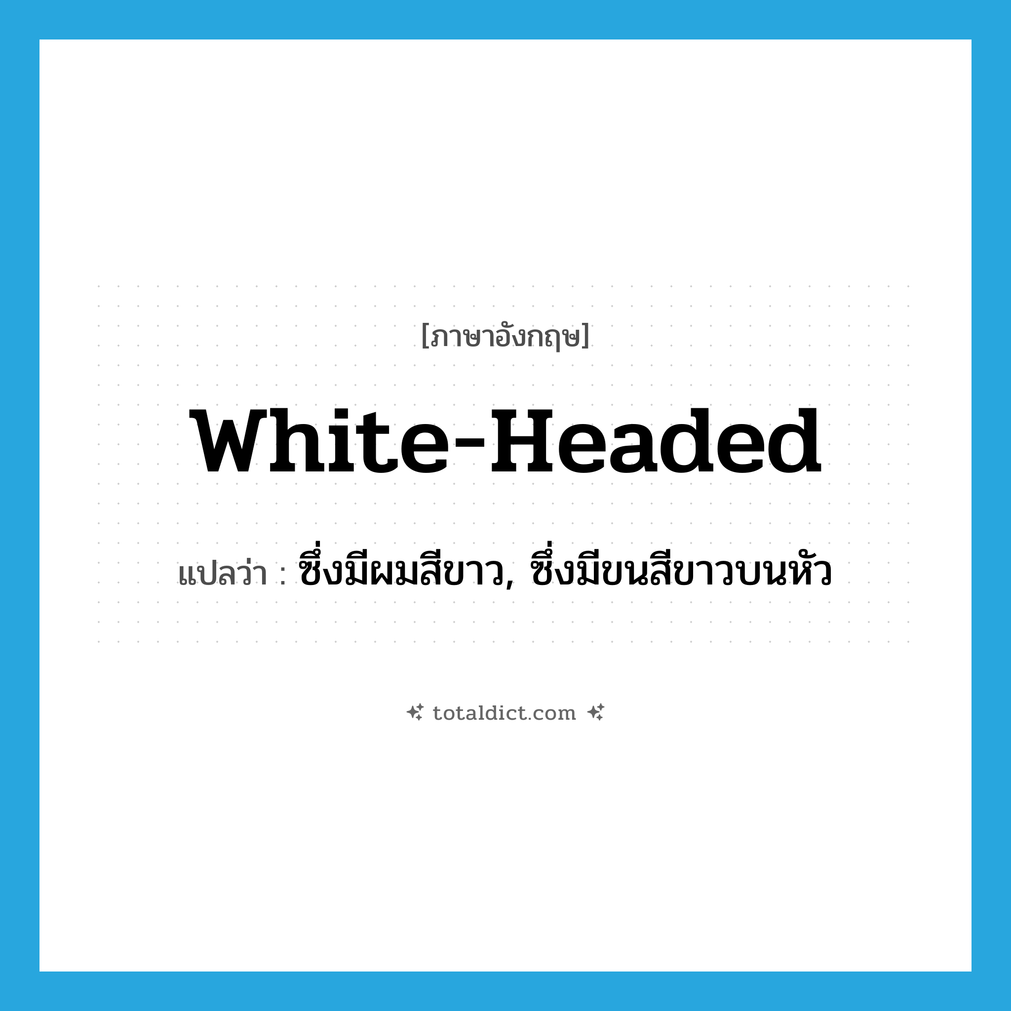 white-headed แปลว่า?, คำศัพท์ภาษาอังกฤษ white-headed แปลว่า ซึ่งมีผมสีขาว, ซึ่งมีขนสีขาวบนหัว ประเภท ADJ หมวด ADJ