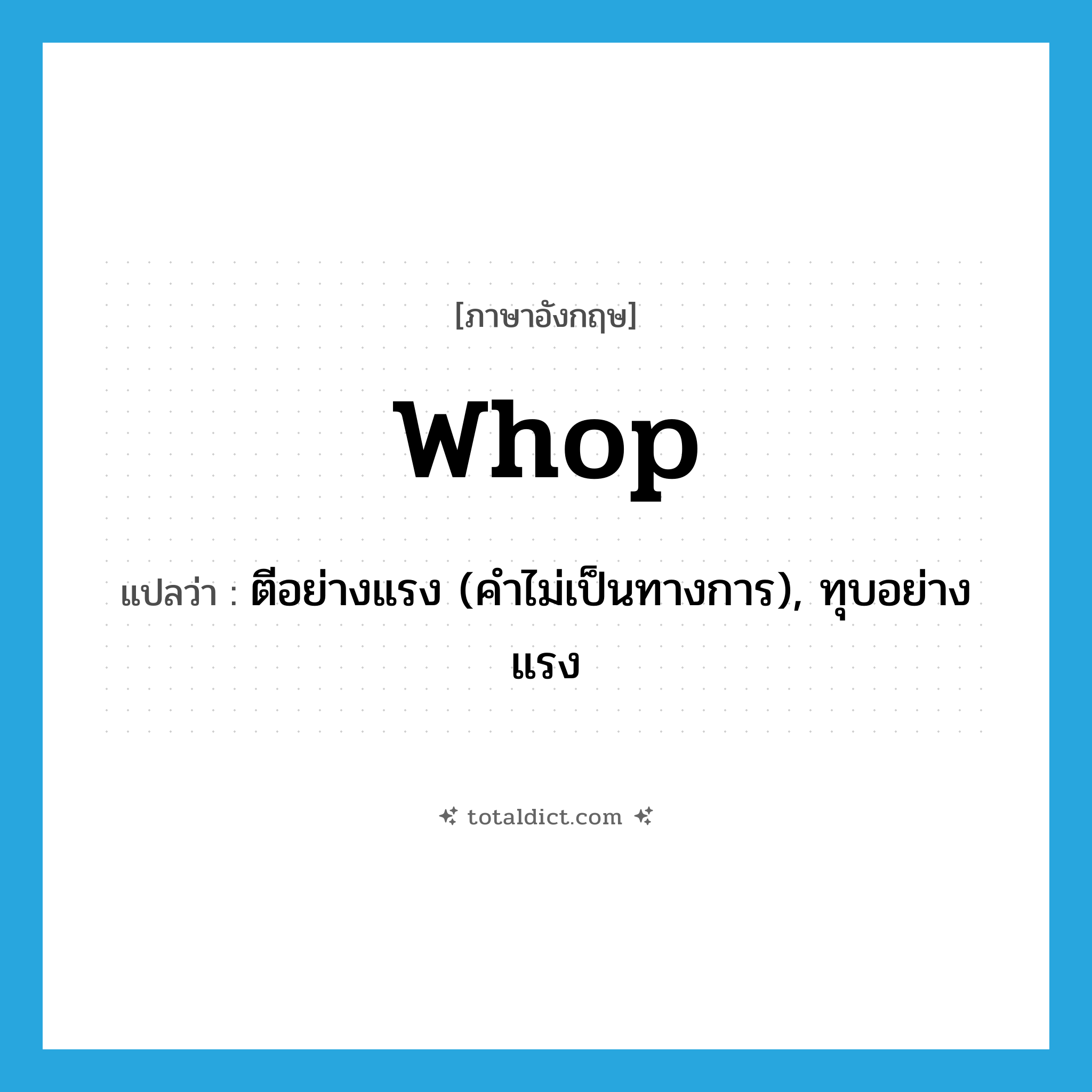 whop แปลว่า?, คำศัพท์ภาษาอังกฤษ whop แปลว่า ตีอย่างแรง (คำไม่เป็นทางการ), ทุบอย่างแรง ประเภท VT หมวด VT