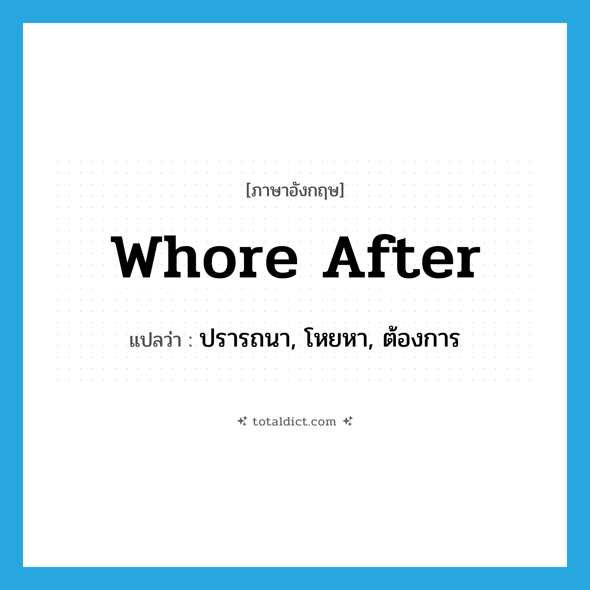 whore after แปลว่า?, คำศัพท์ภาษาอังกฤษ whore after แปลว่า ปรารถนา, โหยหา, ต้องการ ประเภท PHRV หมวด PHRV