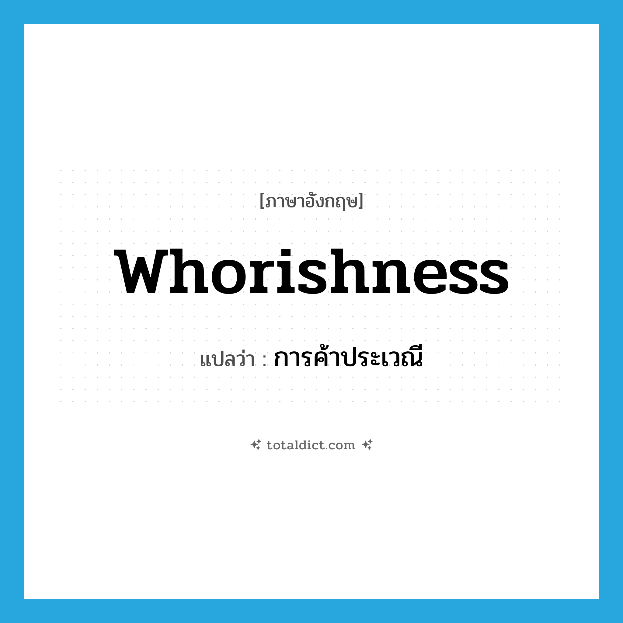 การค้าประเวณี ภาษาอังกฤษ?, คำศัพท์ภาษาอังกฤษ การค้าประเวณี แปลว่า whorishness ประเภท N หมวด N