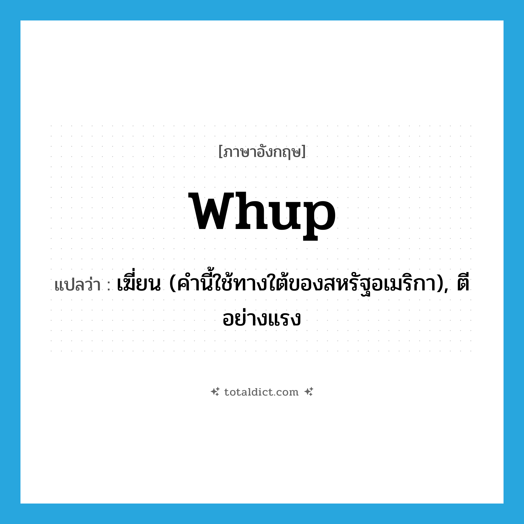 whup แปลว่า?, คำศัพท์ภาษาอังกฤษ whup แปลว่า เฆี่ยน (คำนี้ใช้ทางใต้ของสหรัฐอเมริกา), ตีอย่างแรง ประเภท VT หมวด VT