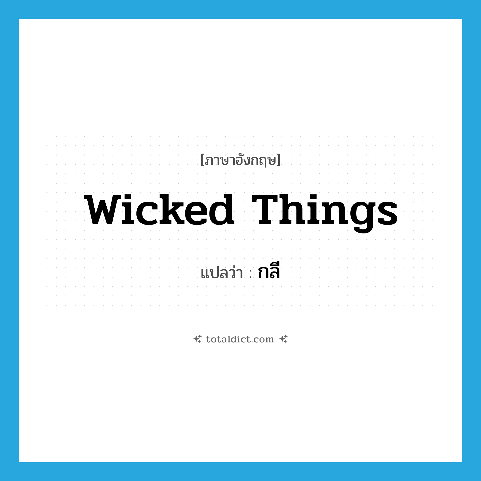wicked things แปลว่า?, คำศัพท์ภาษาอังกฤษ wicked things แปลว่า กลี ประเภท N หมวด N