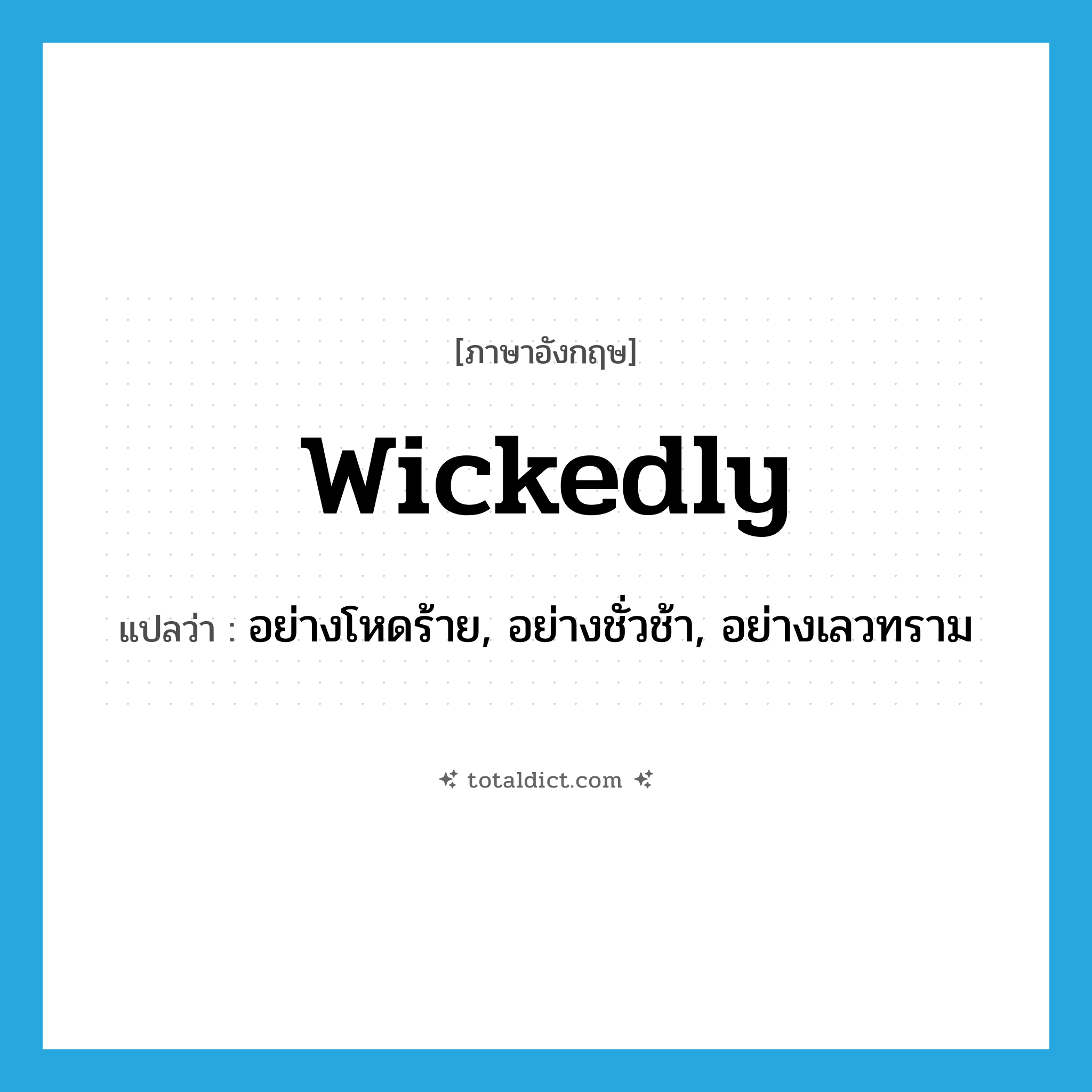 wickedly แปลว่า?, คำศัพท์ภาษาอังกฤษ wickedly แปลว่า อย่างโหดร้าย, อย่างชั่วช้า, อย่างเลวทราม ประเภท ADV หมวด ADV