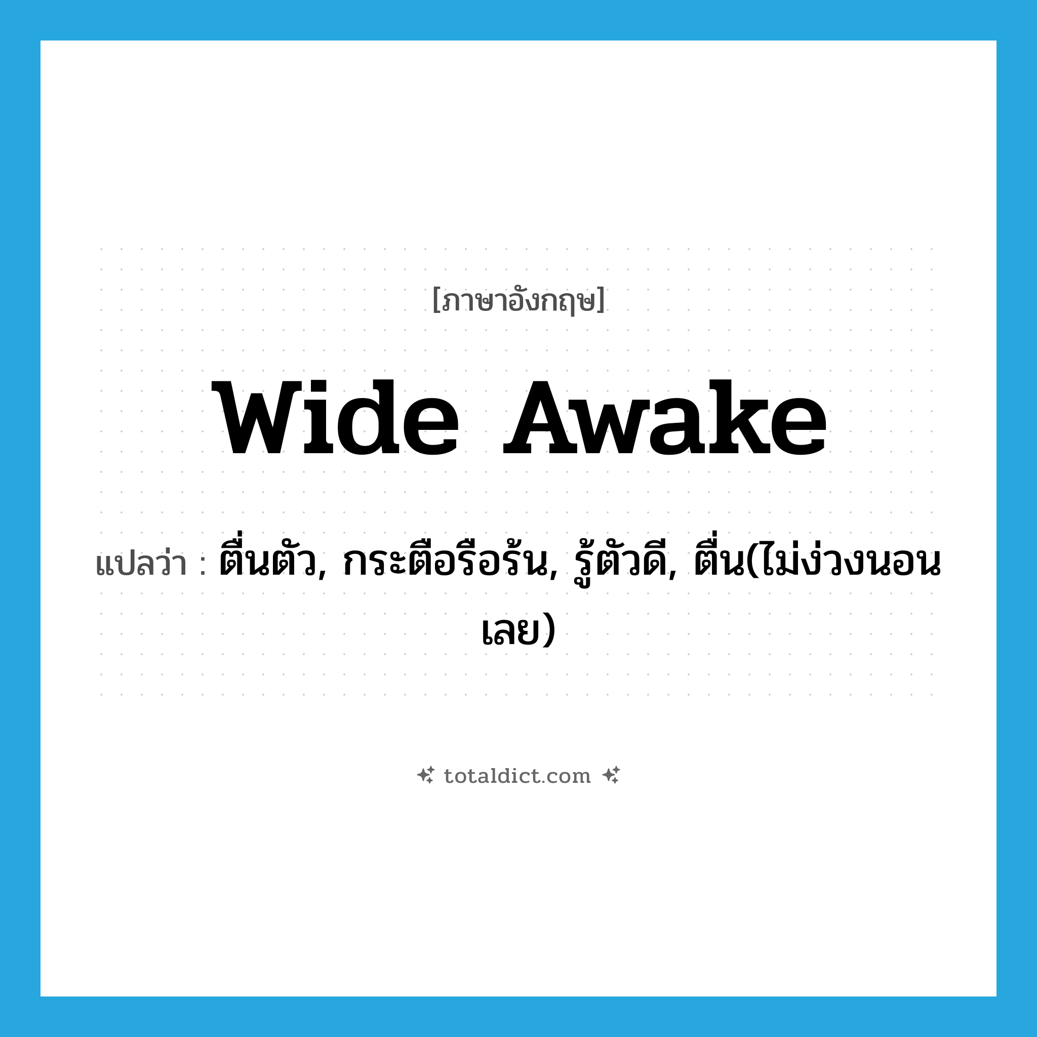 wide awake แปลว่า?, คำศัพท์ภาษาอังกฤษ wide awake แปลว่า ตื่นตัว, กระตือรือร้น, รู้ตัวดี, ตื่น(ไม่ง่วงนอนเลย) ประเภท IDM หมวด IDM
