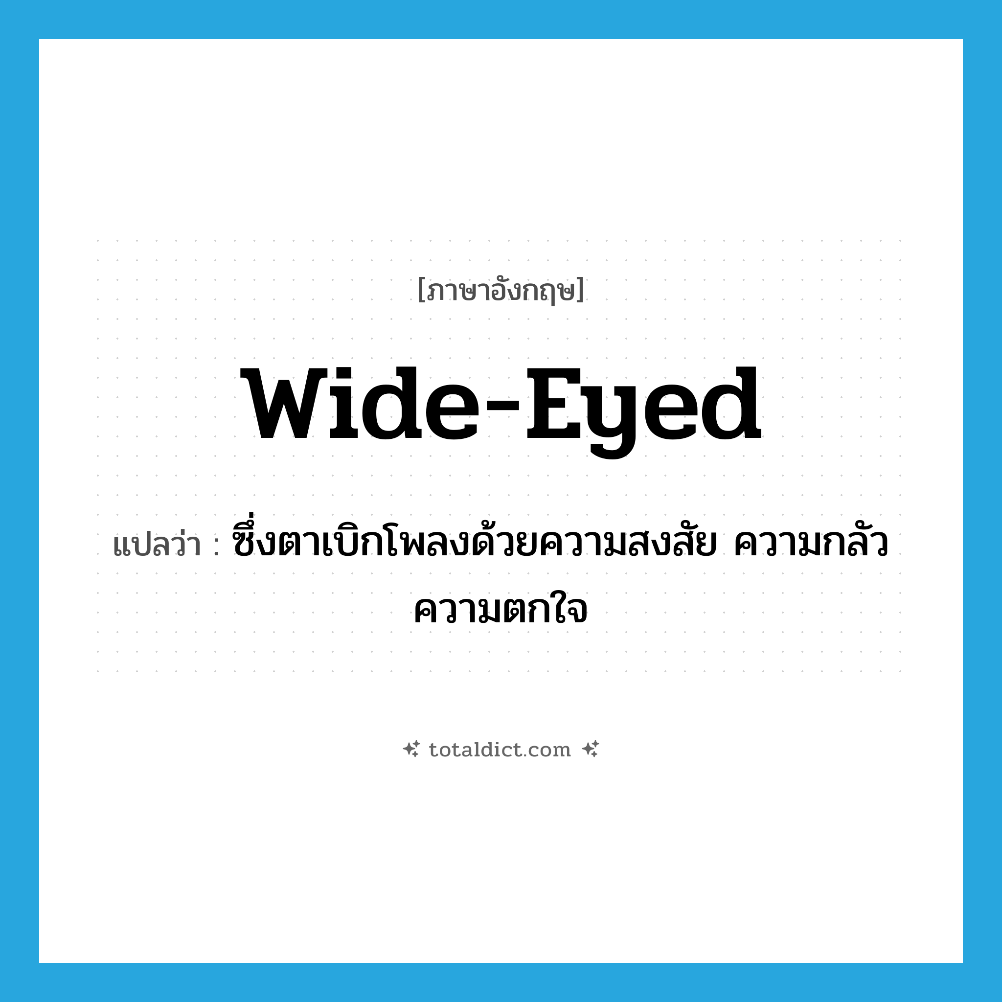 wide-eyed แปลว่า?, คำศัพท์ภาษาอังกฤษ wide-eyed แปลว่า ซึ่งตาเบิกโพลงด้วยความสงสัย ความกลัว ความตกใจ ประเภท ADJ หมวด ADJ