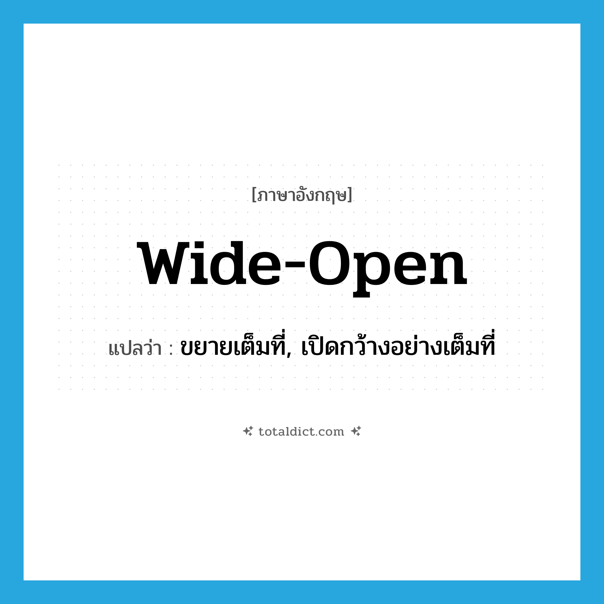 wide-open แปลว่า?, คำศัพท์ภาษาอังกฤษ wide-open แปลว่า ขยายเต็มที่, เปิดกว้างอย่างเต็มที่ ประเภท ADJ หมวด ADJ