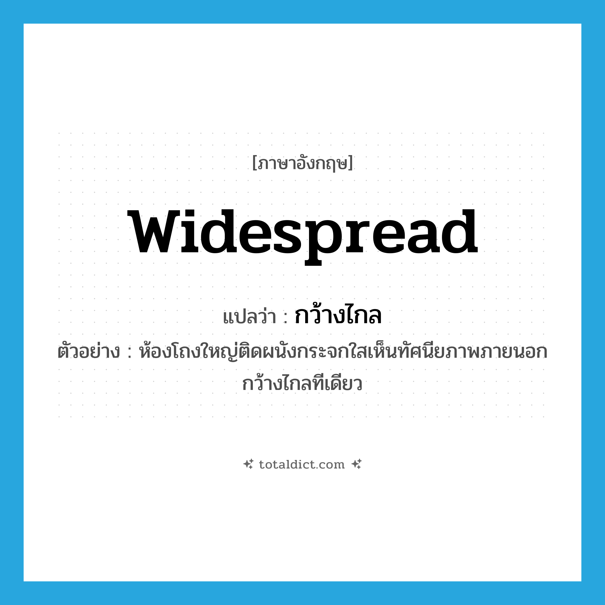 widespread แปลว่า?, คำศัพท์ภาษาอังกฤษ widespread แปลว่า กว้างไกล ประเภท ADJ ตัวอย่าง ห้องโถงใหญ่ติดผนังกระจกใสเห็นทัศนียภาพภายนอกกว้างไกลทีเดียว หมวด ADJ