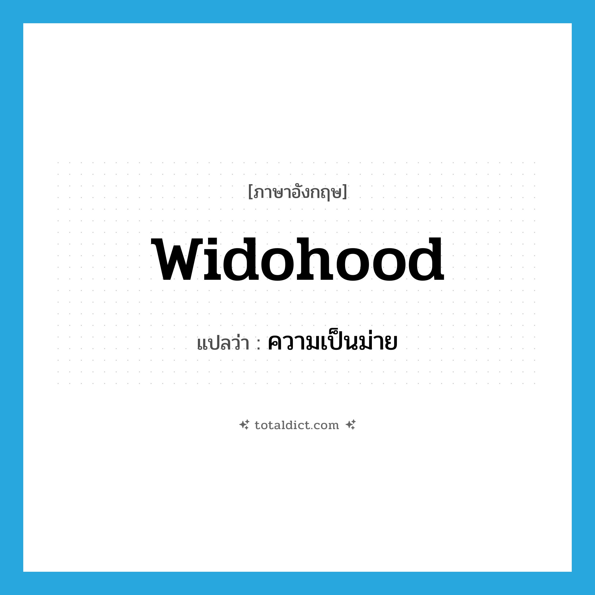 widohood แปลว่า?, คำศัพท์ภาษาอังกฤษ widohood แปลว่า ความเป็นม่าย ประเภท N หมวด N