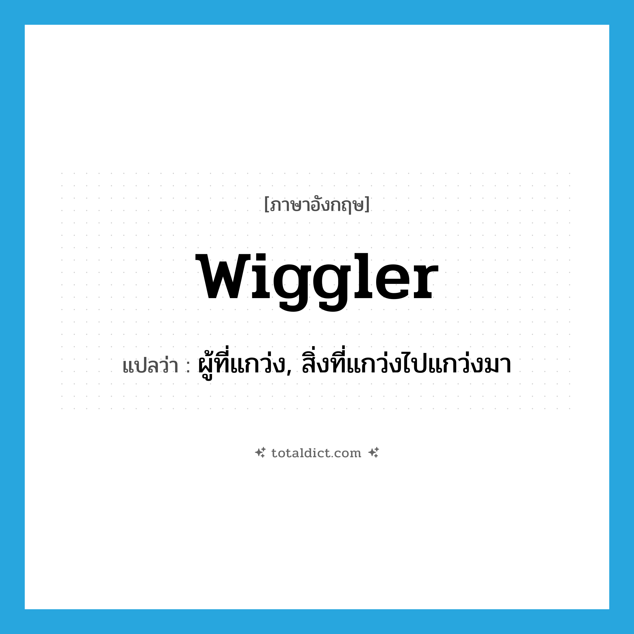 wiggler แปลว่า?, คำศัพท์ภาษาอังกฤษ wiggler แปลว่า ผู้ที่แกว่ง, สิ่งที่แกว่งไปแกว่งมา ประเภท N หมวด N