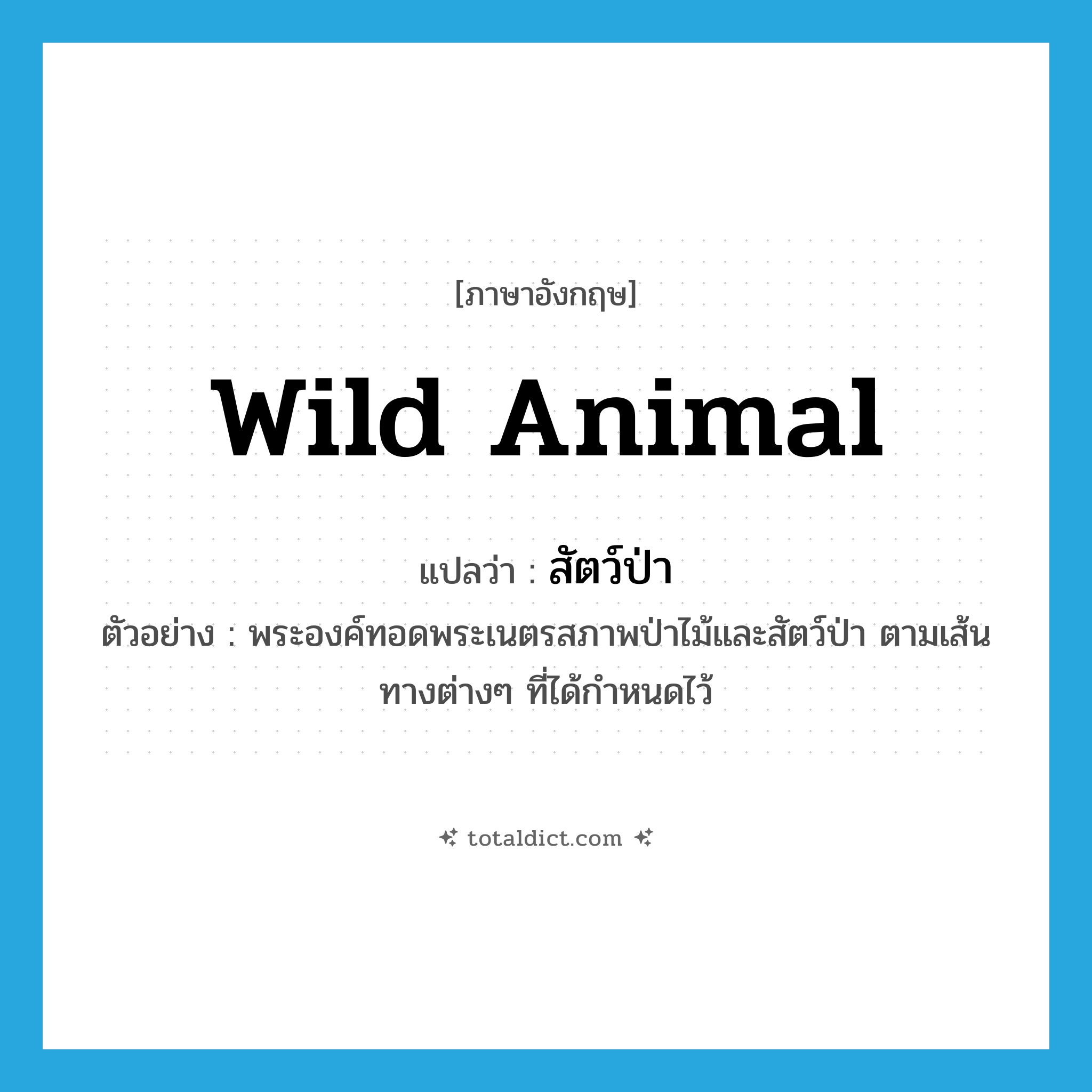 wild animal แปลว่า?, คำศัพท์ภาษาอังกฤษ wild animal แปลว่า สัตว์ป่า ประเภท N ตัวอย่าง พระองค์ทอดพระเนตรสภาพป่าไม้และสัตว์ป่า ตามเส้นทางต่างๆ ที่ได้กำหนดไว้ หมวด N