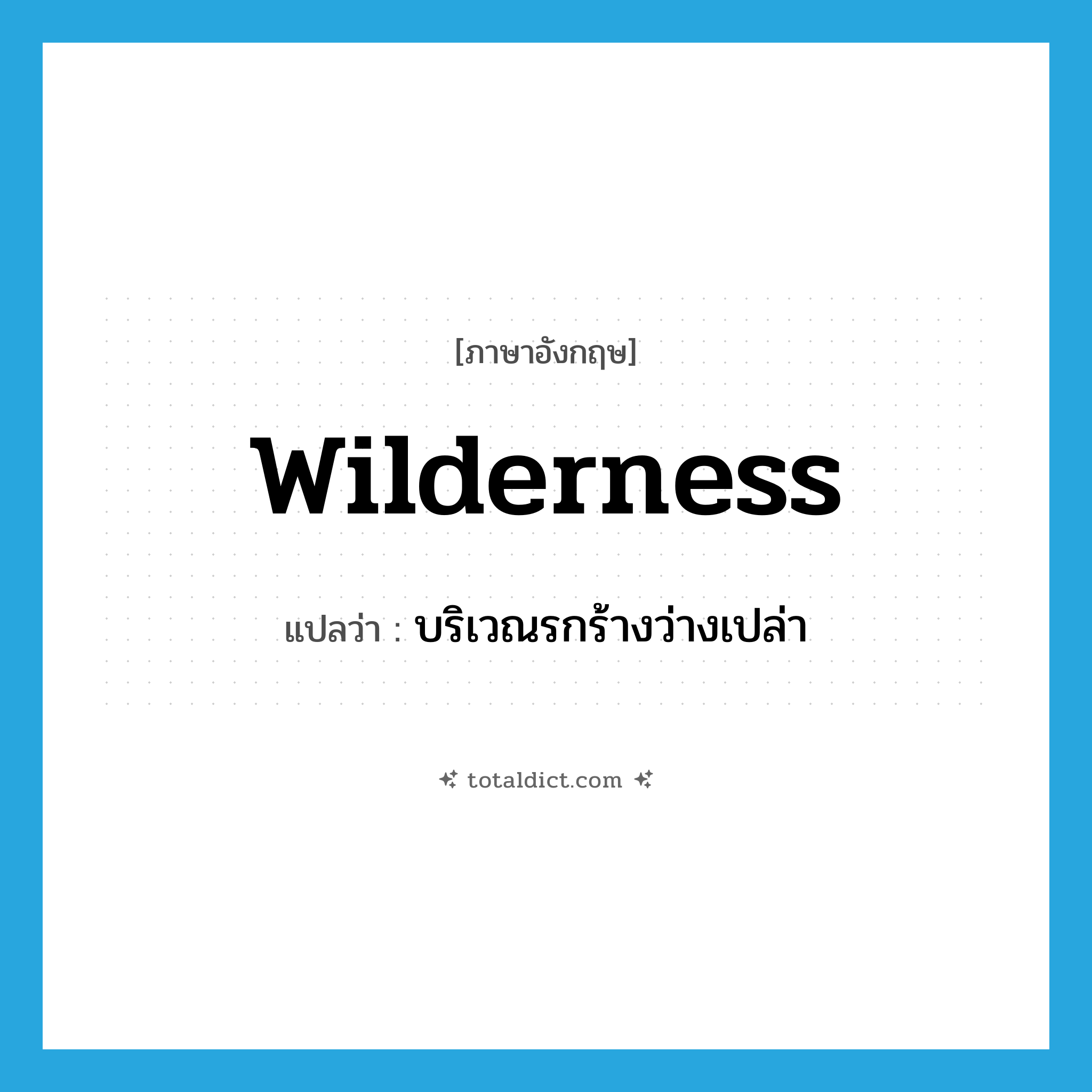 wilderness แปลว่า?, คำศัพท์ภาษาอังกฤษ wilderness แปลว่า บริเวณรกร้างว่างเปล่า ประเภท N หมวด N