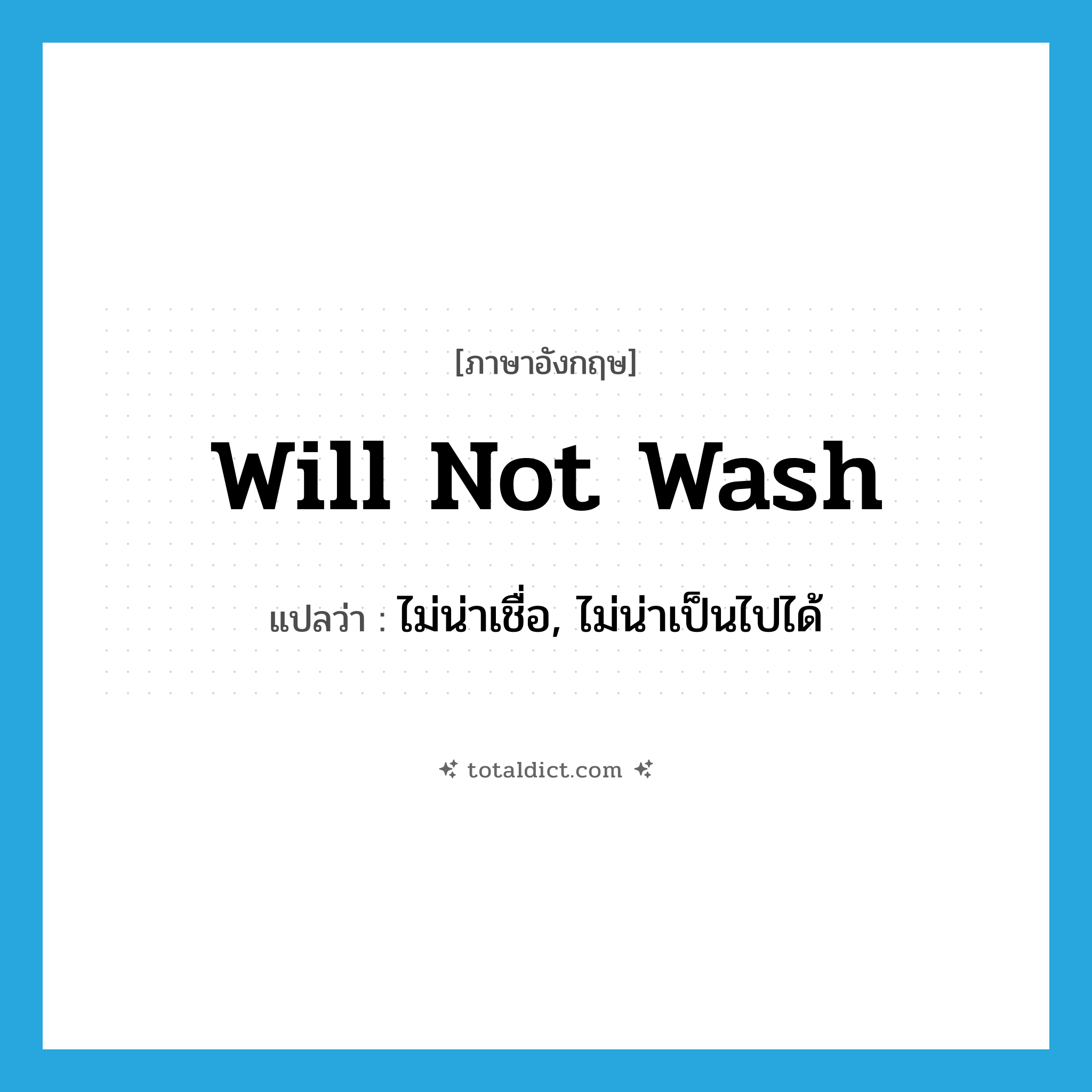will not wash แปลว่า?, คำศัพท์ภาษาอังกฤษ will not wash แปลว่า ไม่น่าเชื่อ, ไม่น่าเป็นไปได้ ประเภท SL หมวด SL