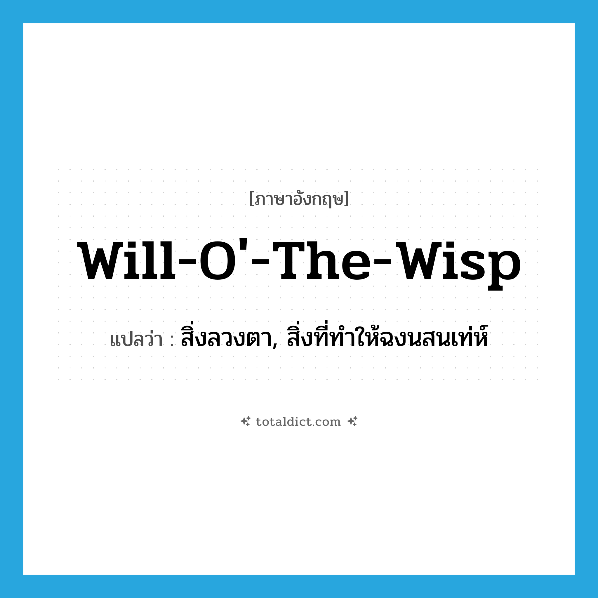 will-o&#39;-the-wisp แปลว่า?, คำศัพท์ภาษาอังกฤษ will-o&#39;-the-wisp แปลว่า สิ่งลวงตา, สิ่งที่ทำให้ฉงนสนเท่ห์ ประเภท N หมวด N