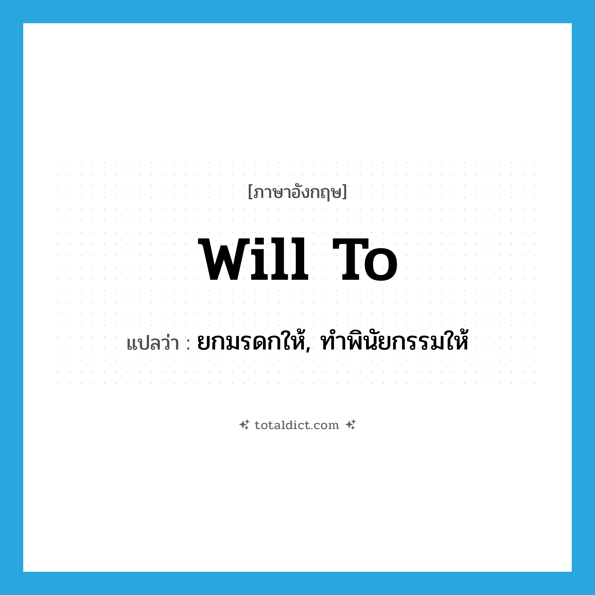 will to แปลว่า?, คำศัพท์ภาษาอังกฤษ will to แปลว่า ยกมรดกให้, ทำพินัยกรรมให้ ประเภท PHRV หมวด PHRV
