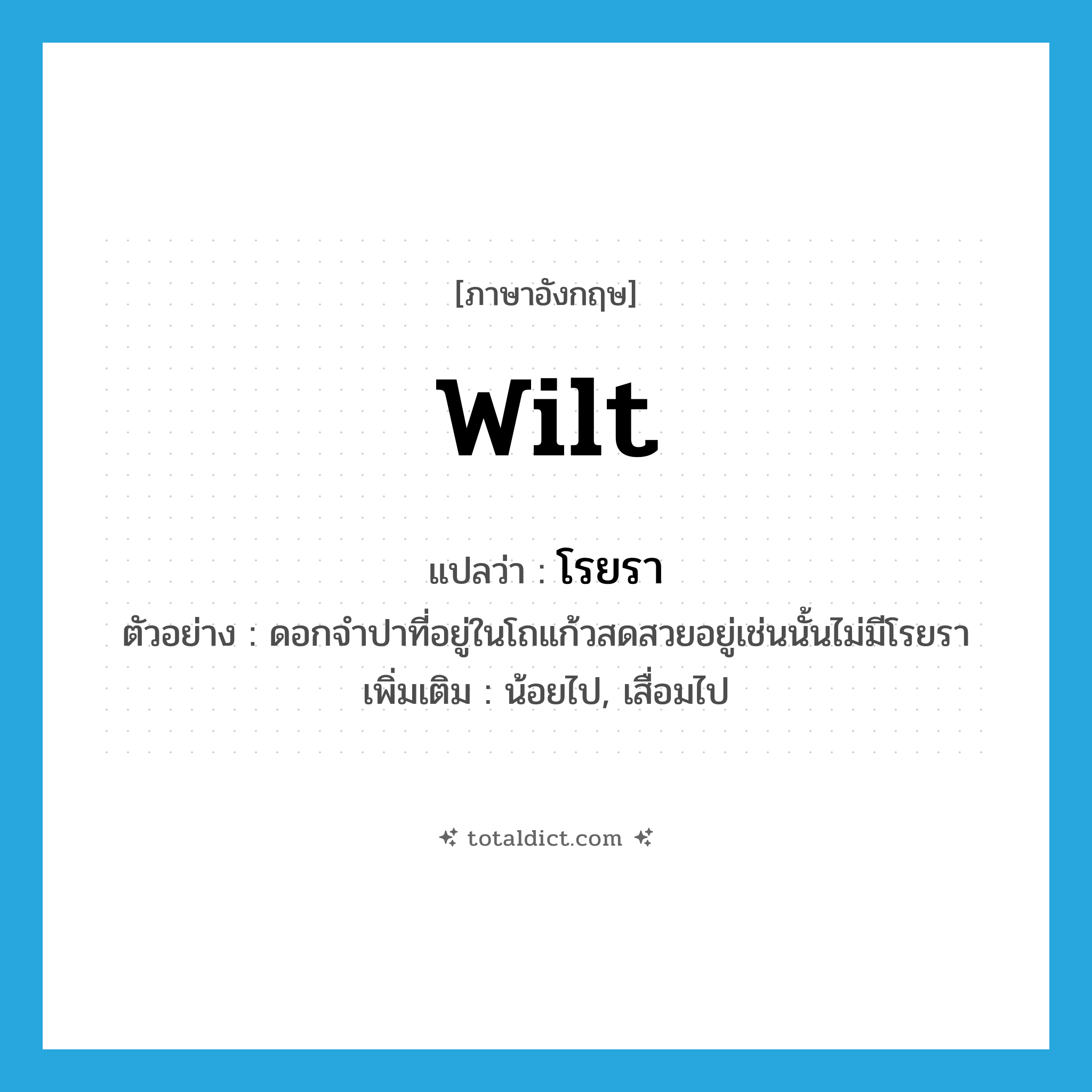 wilt แปลว่า?, คำศัพท์ภาษาอังกฤษ wilt แปลว่า โรยรา ประเภท V ตัวอย่าง ดอกจำปาที่อยู่ในโถแก้วสดสวยอยู่เช่นนั้นไม่มีโรยรา เพิ่มเติม น้อยไป, เสื่อมไป หมวด V