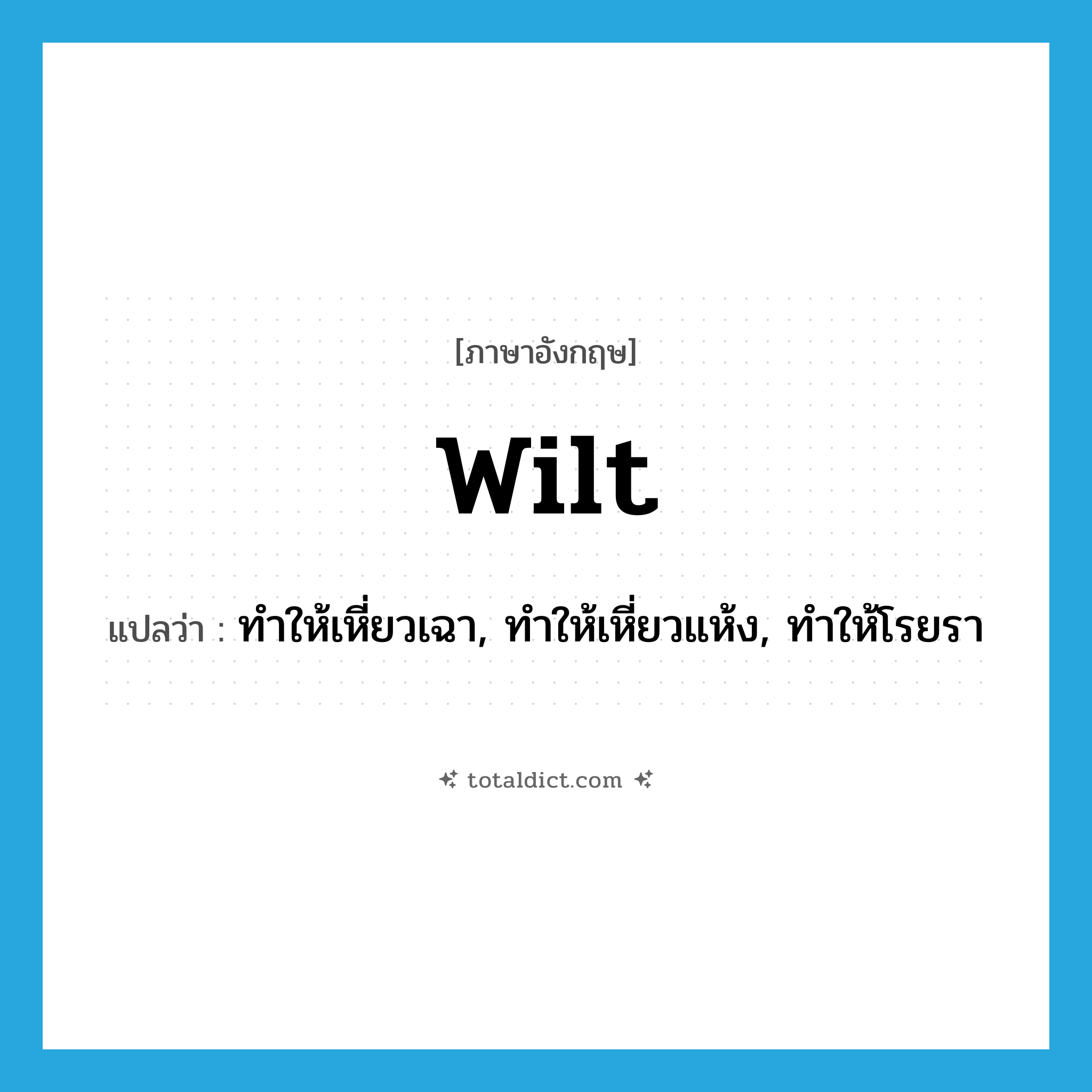 wilt แปลว่า?, คำศัพท์ภาษาอังกฤษ wilt แปลว่า ทำให้เหี่ยวเฉา, ทำให้เหี่ยวแห้ง, ทำให้โรยรา ประเภท VT หมวด VT