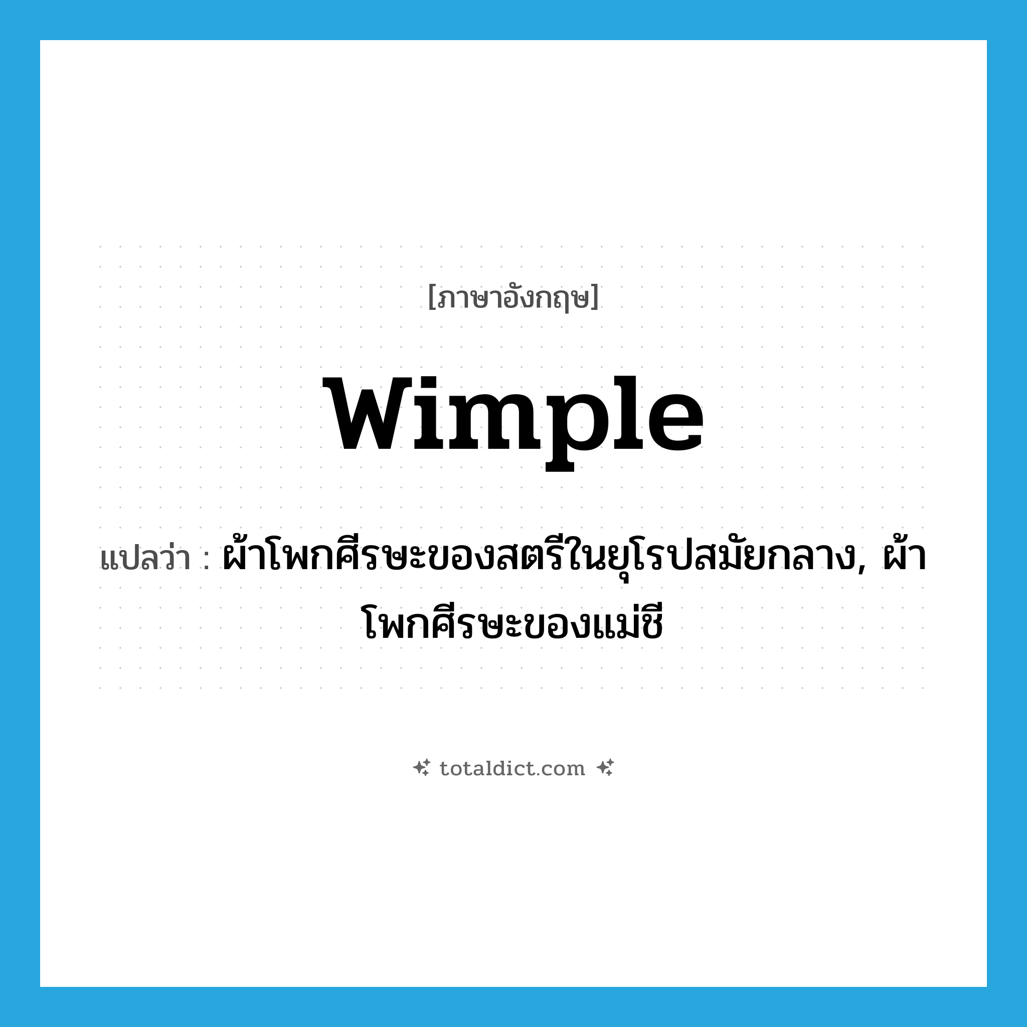 wimple แปลว่า?, คำศัพท์ภาษาอังกฤษ wimple แปลว่า ผ้าโพกศีรษะของสตรีในยุโรปสมัยกลาง, ผ้าโพกศีรษะของแม่ชี ประเภท N หมวด N