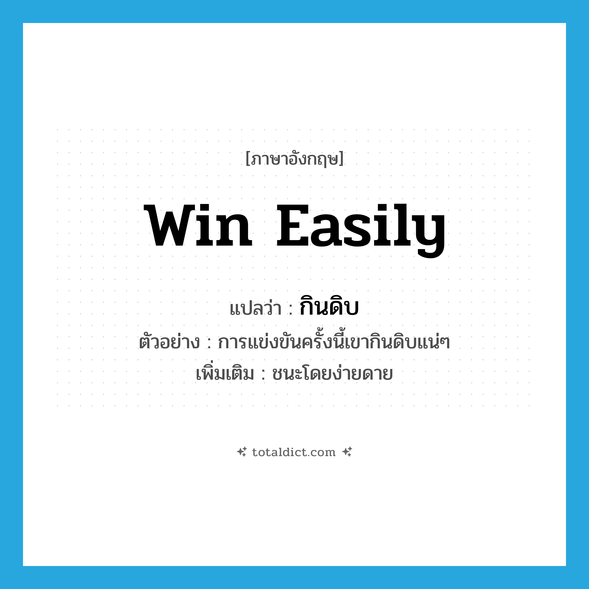 win easily แปลว่า?, คำศัพท์ภาษาอังกฤษ win easily แปลว่า กินดิบ ประเภท V ตัวอย่าง การแข่งขันครั้งนี้เขากินดิบแน่ๆ เพิ่มเติม ชนะโดยง่ายดาย หมวด V