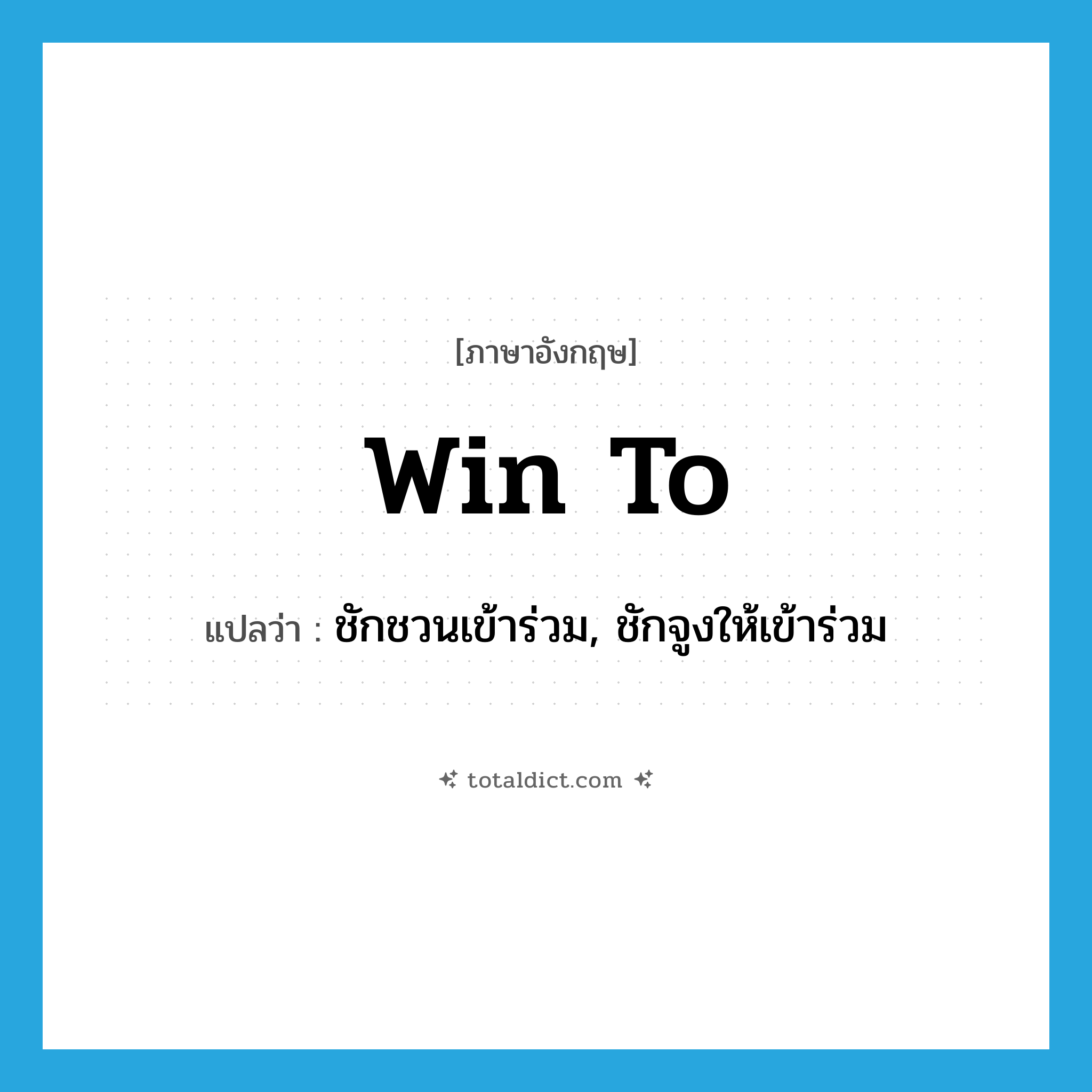 win to แปลว่า?, คำศัพท์ภาษาอังกฤษ win to แปลว่า ชักชวนเข้าร่วม, ชักจูงให้เข้าร่วม ประเภท PHRV หมวด PHRV